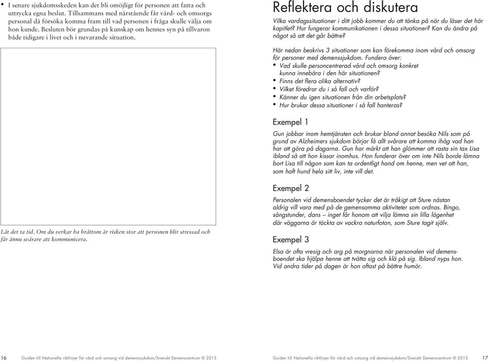 Besluten bör grundas på kunskap om hennes syn på tillvaron både tidigare i livet och i nuvarande situation. Anpassa kommunikationen!