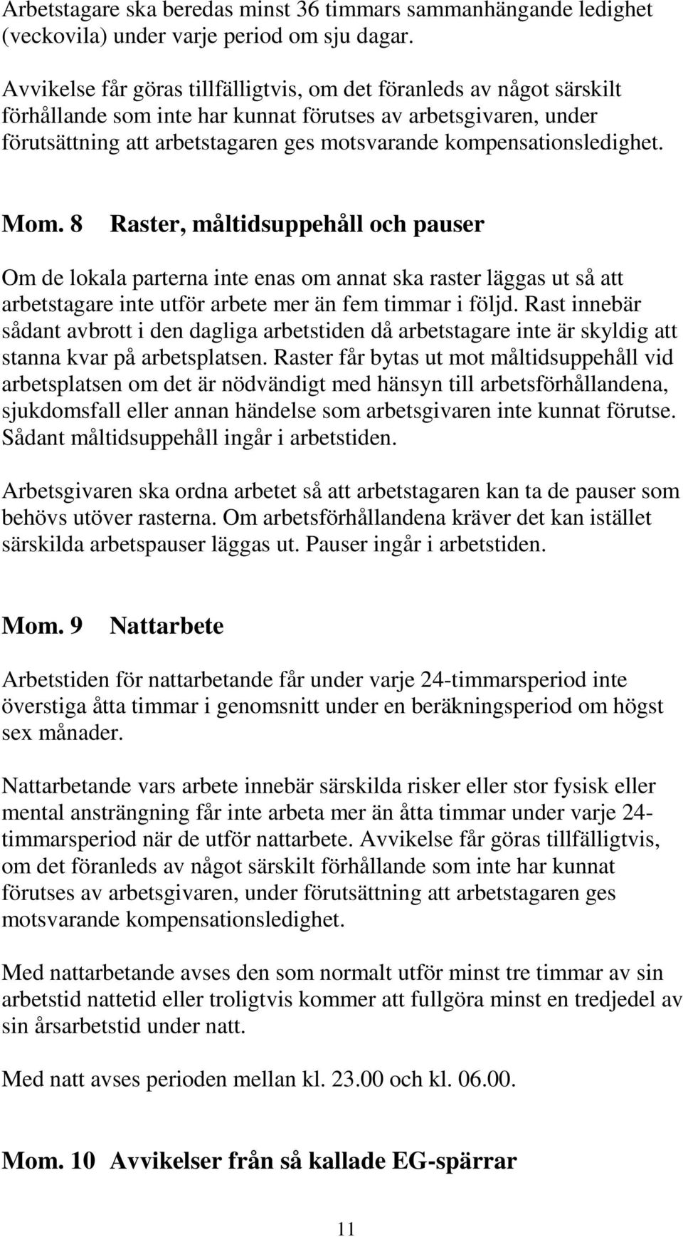 kompensationsledighet. Mom. 8 Raster, måltidsuppehåll och pauser Om de lokala parterna inte enas om annat ska raster läggas ut så att arbetstagare inte utför arbete mer än fem timmar i följd.