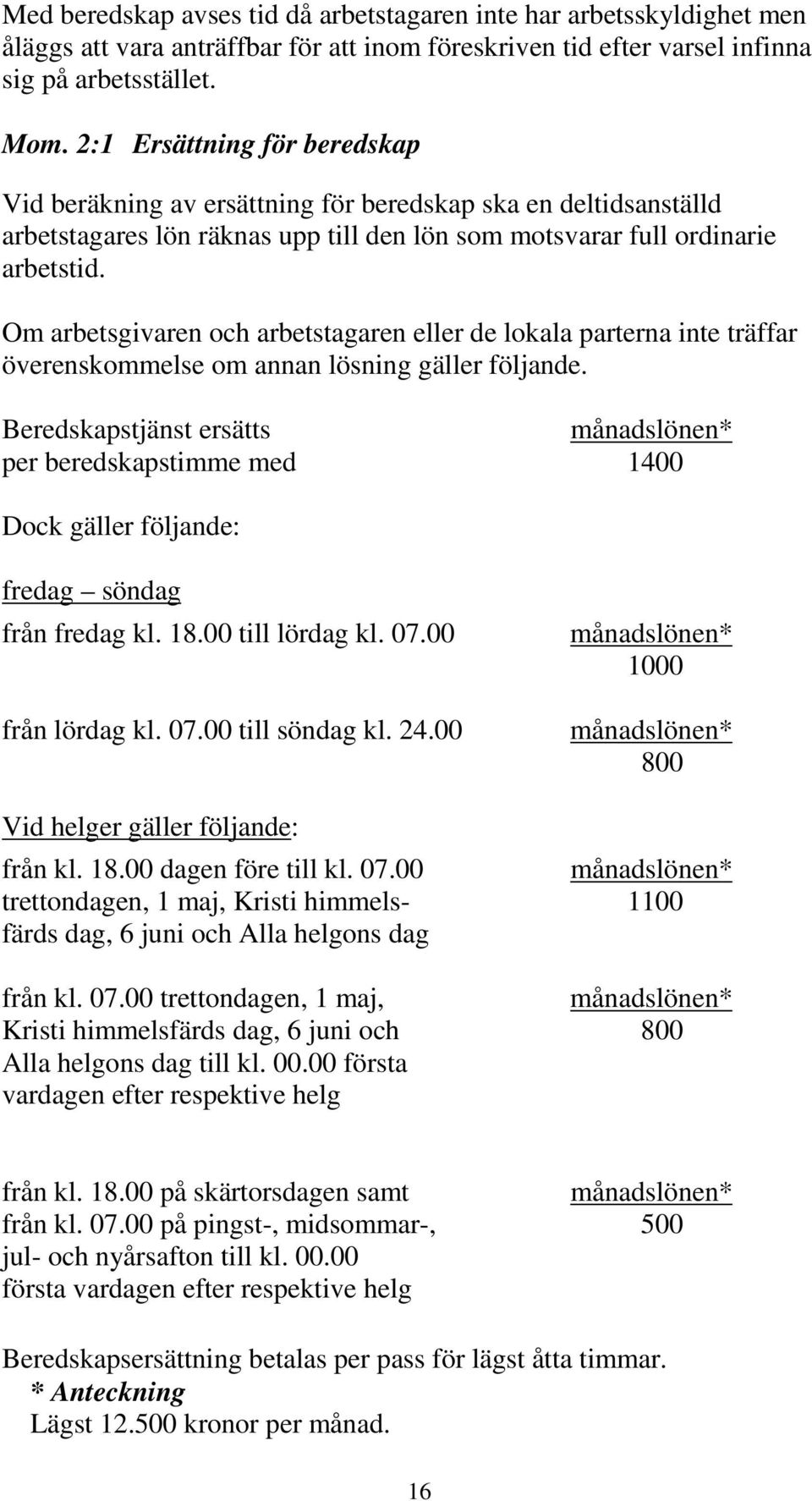 Om arbetsgivaren och arbetstagaren eller de lokala parterna inte träffar överenskommelse om annan lösning gäller följande.