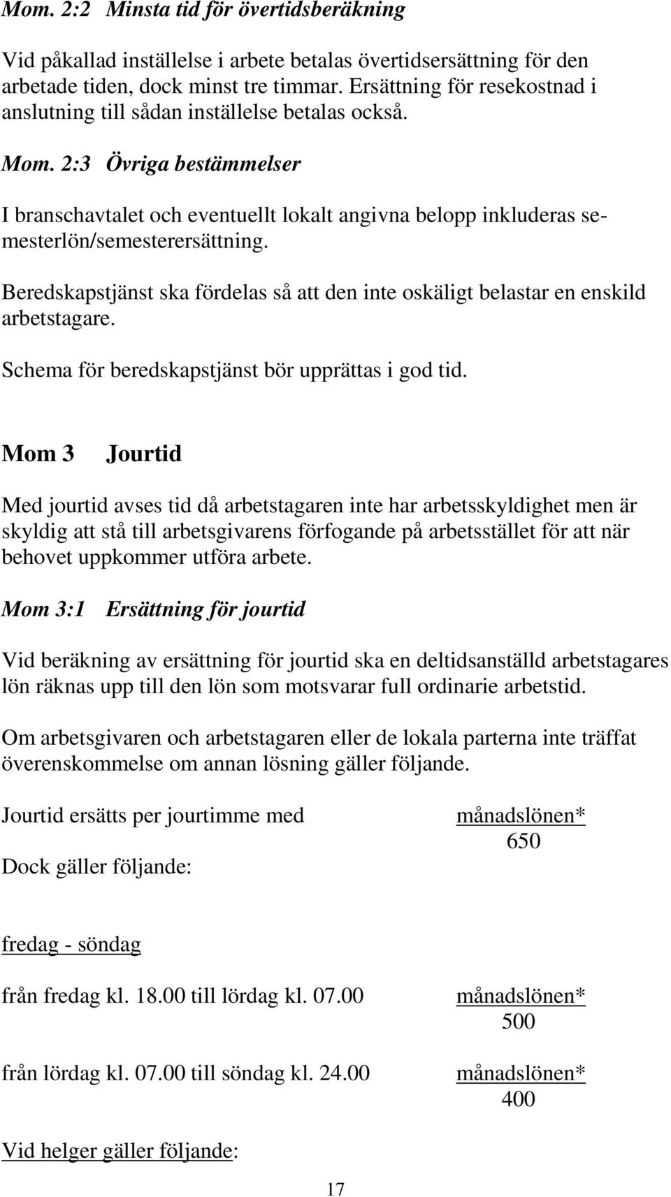 2:3 Övriga bestämmelser I branschavtalet och eventuellt lokalt angivna belopp inkluderas semesterlön/semesterersättning.