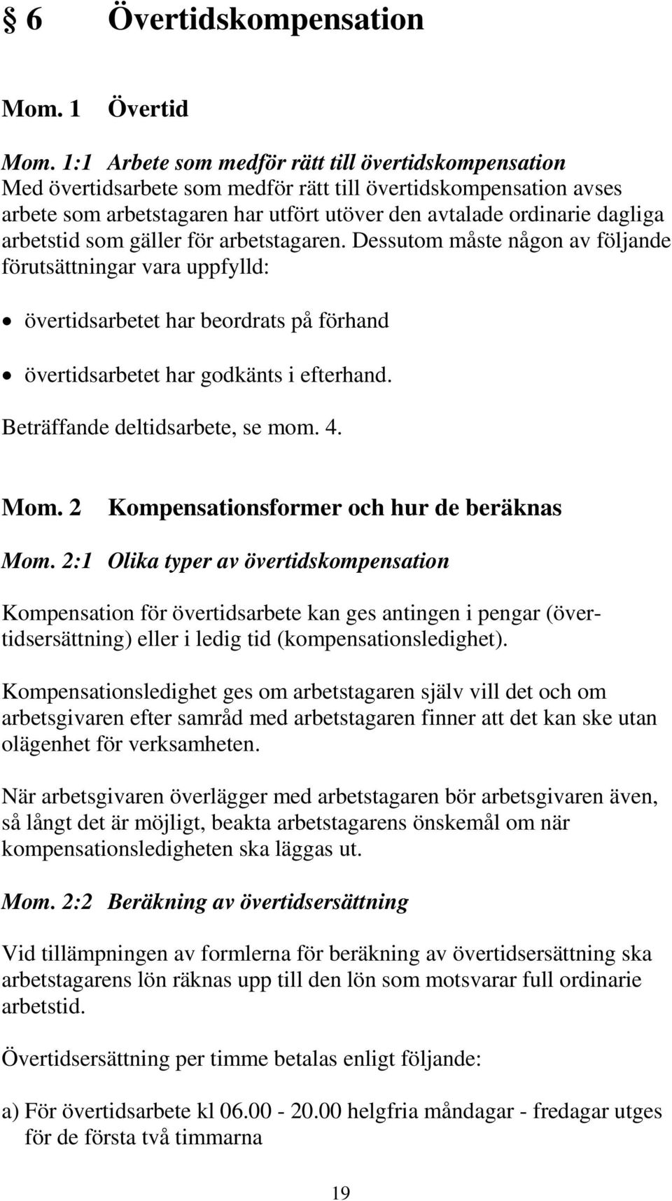 arbetstid som gäller för arbetstagaren. Dessutom måste någon av följande förutsättningar vara uppfylld: övertidsarbetet har beordrats på förhand övertidsarbetet har godkänts i efterhand.