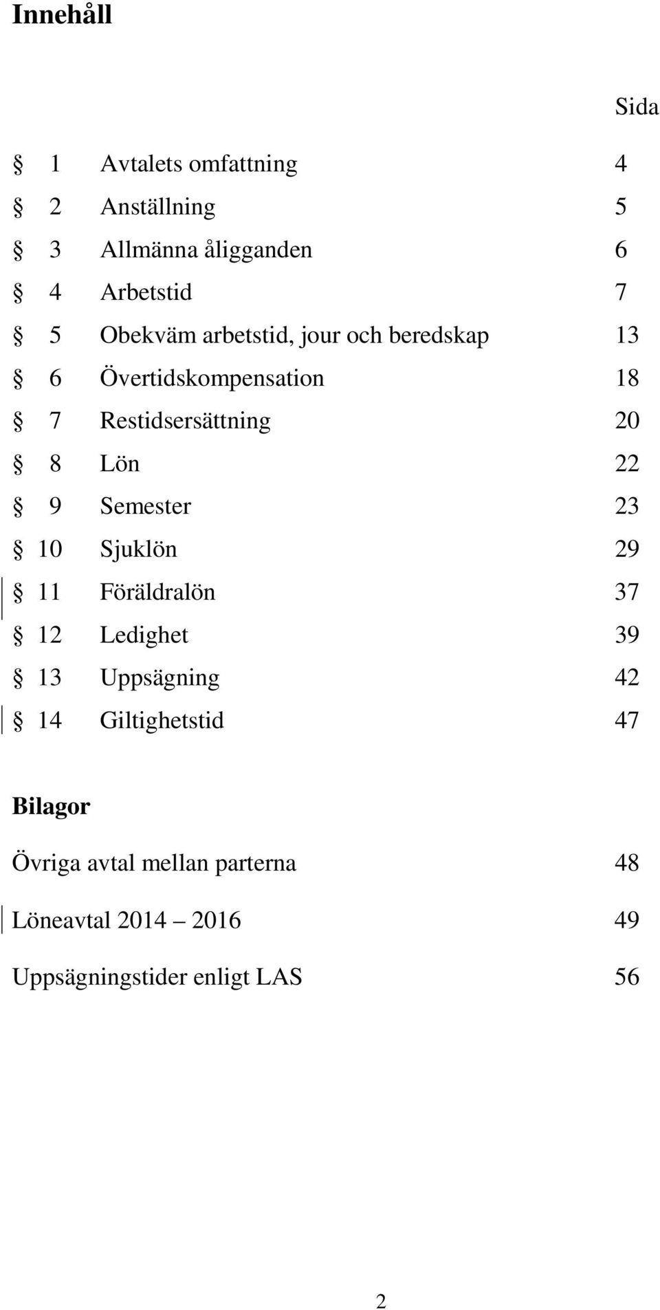 22 9 Semester 23 10 Sjuklön 29 11 Föräldralön 37 12 Ledighet 39 13 Uppsägning 42 14