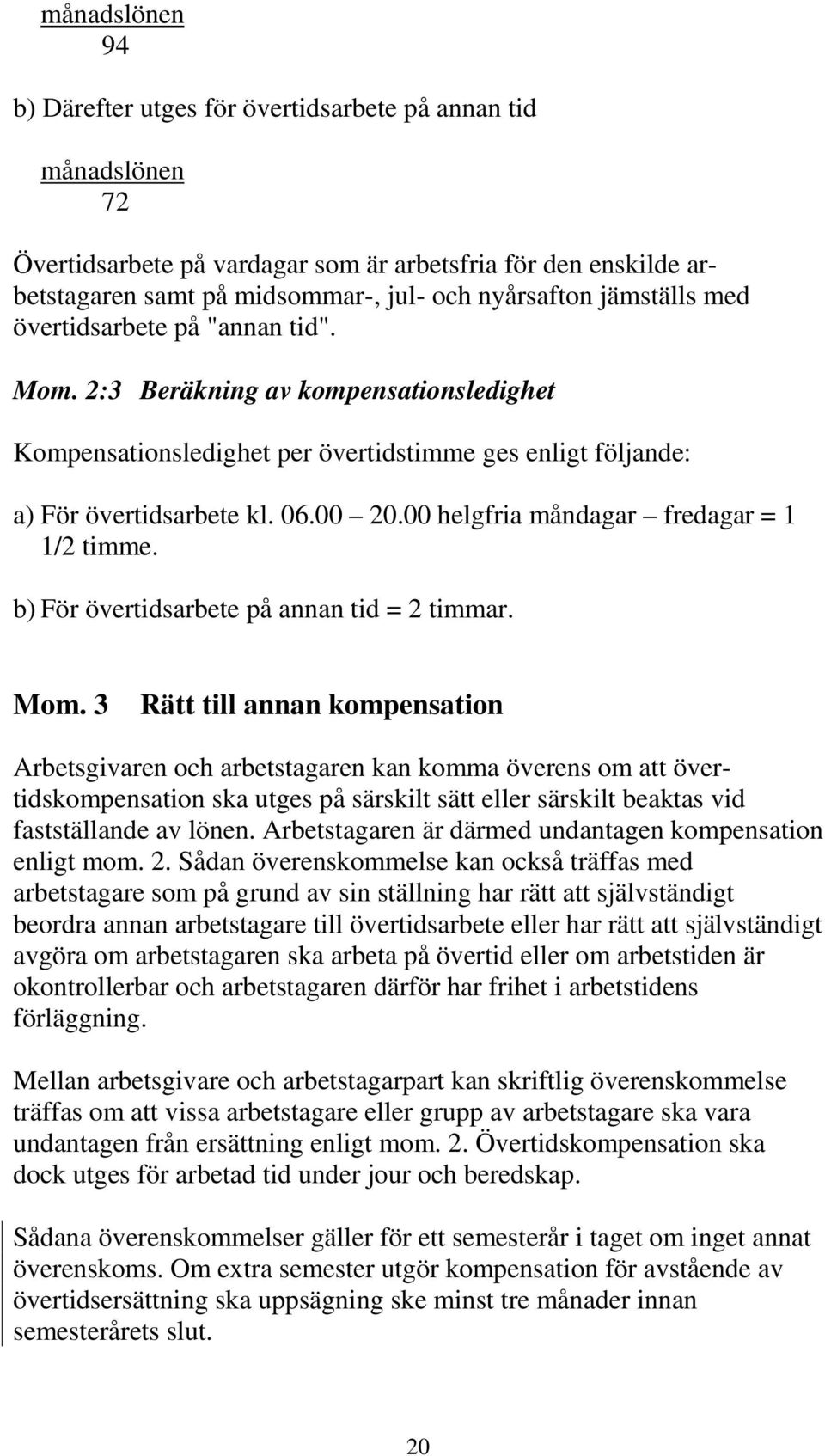 00 helgfria måndagar fredagar = 1 1/2 timme. b) För övertidsarbete på annan tid = 2 timmar. Mom.