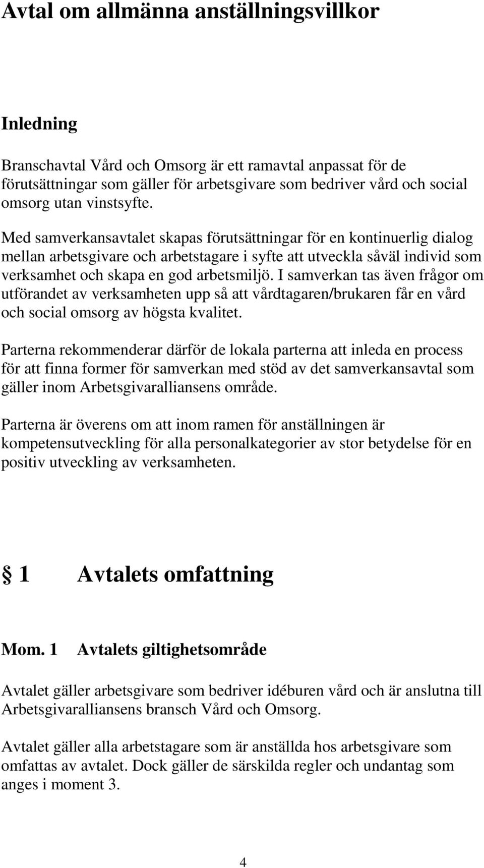 I samverkan tas även frågor om utförandet av verksamheten upp så att vårdtagaren/brukaren får en vård och social omsorg av högsta kvalitet.