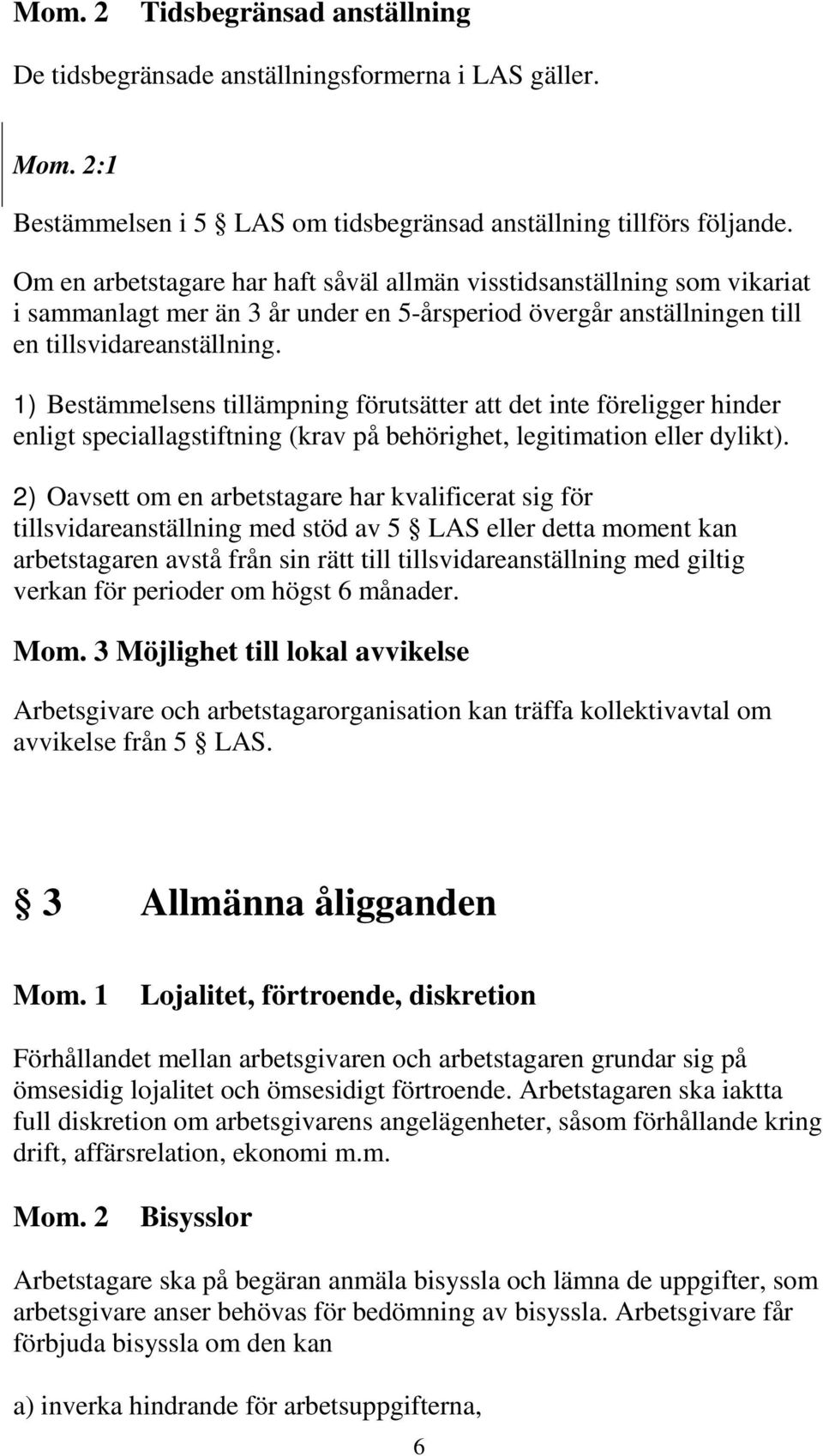 1) Bestämmelsens tillämpning förutsätter att det inte föreligger hinder enligt speciallagstiftning (krav på behörighet, legitimation eller dylikt).