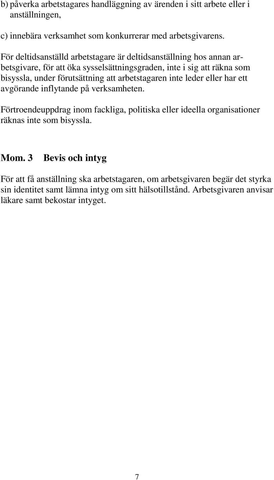 arbetstagaren inte leder eller har ett avgörande inflytande på verksamheten. Förtroendeuppdrag inom fackliga, politiska eller ideella organisationer räknas inte som bisyssla.