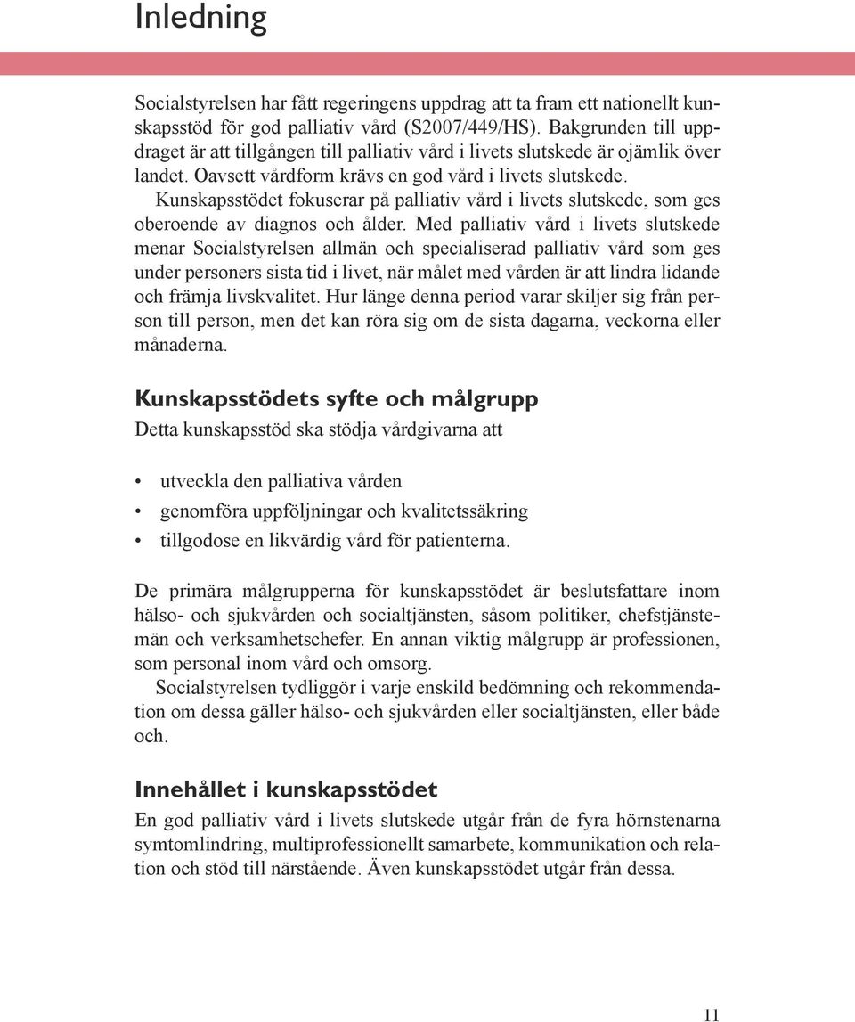 Kunskapsstödet fokuserar på palliativ vård i livets slutskede, som ges oberoende av diagnos och ålder.