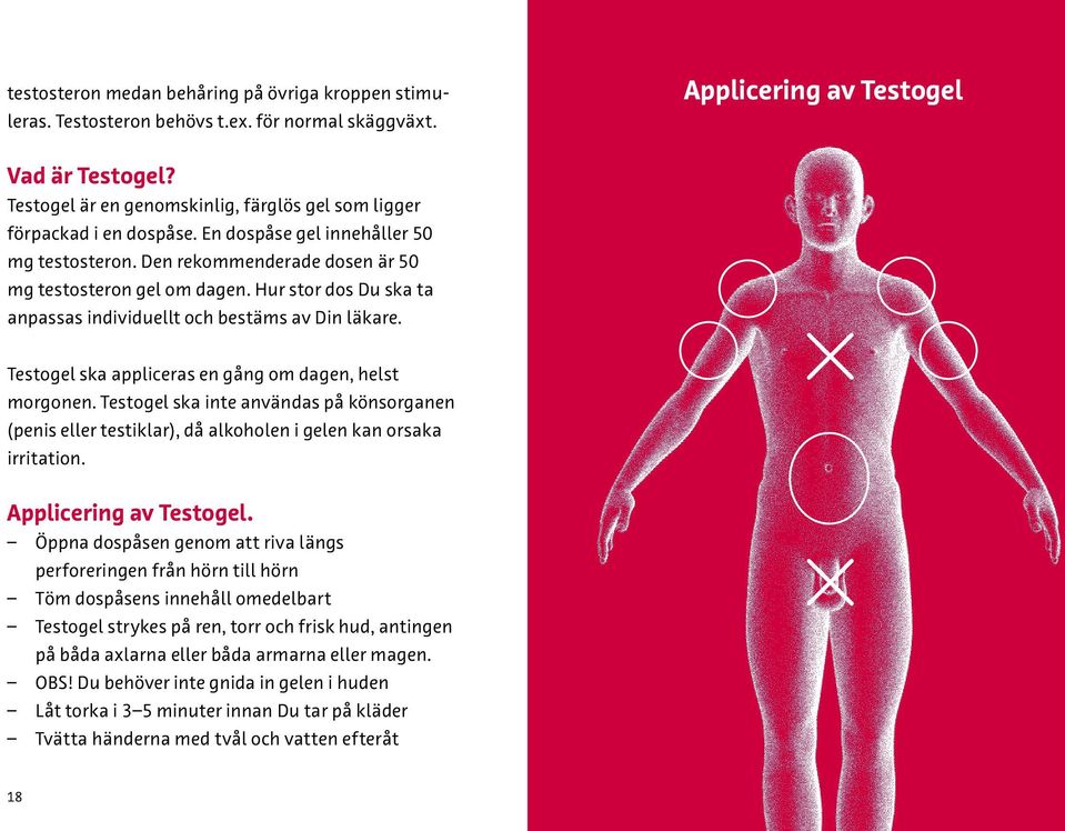 Hur stor dos Du ska ta anpassas individuellt och bestäms av Din läkare. Testogel ska appliceras en gång om dagen, helst morgonen.