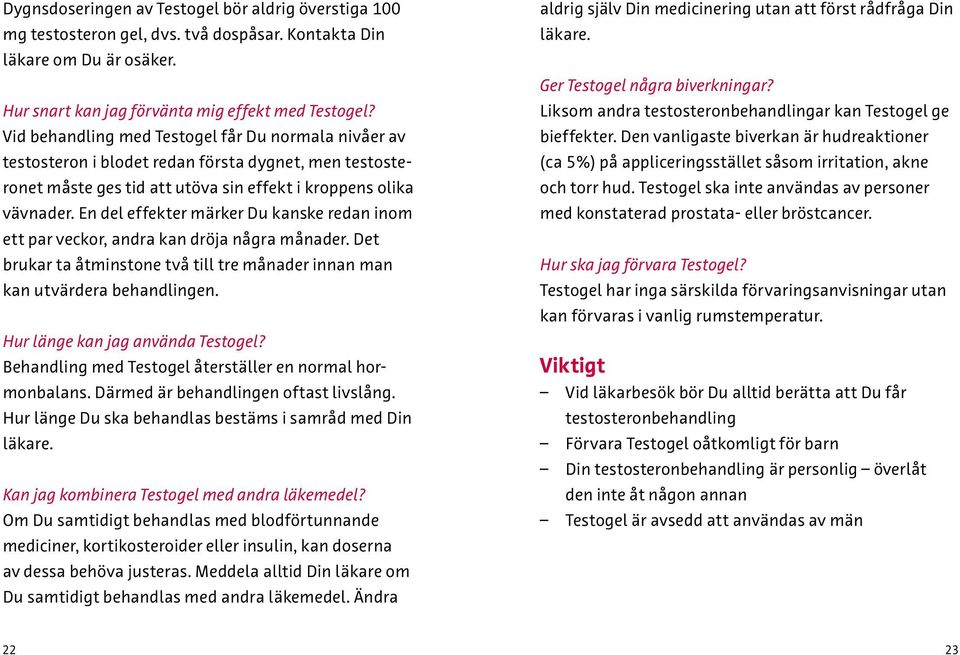 En del effekter märker Du kanske redan inom ett par veckor, andra kan dröja några månader. Det brukar ta åtminstone två till tre månader innan man kan utvärdera behandlingen.