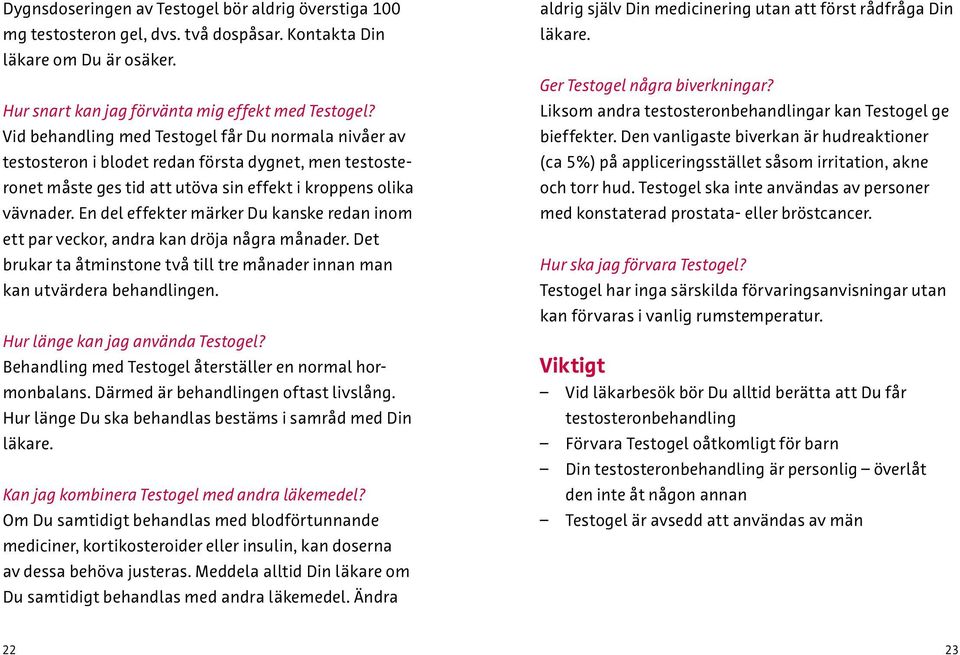 En del effekter märker Du kanske redan inom ett par veckor, andra kan dröja några månader. Det brukar ta åtminstone två till tre månader innan man kan utvärdera behandlingen.