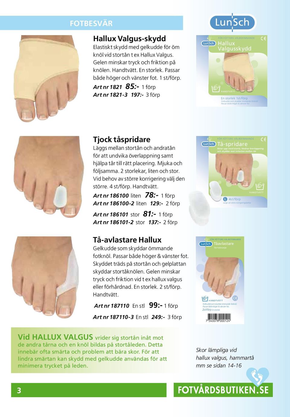 Art nr 1821 85:- 1 förp Art nr 1821-3 197:- 3 förp FÖR FÖTTERS VÄLBEFINNANDE Hallux Valgusskydd HANDTVÄT T En storlek 1st/förp Gelkudde som skyddar ömmande fotknöl Passar både höger & vänster fot