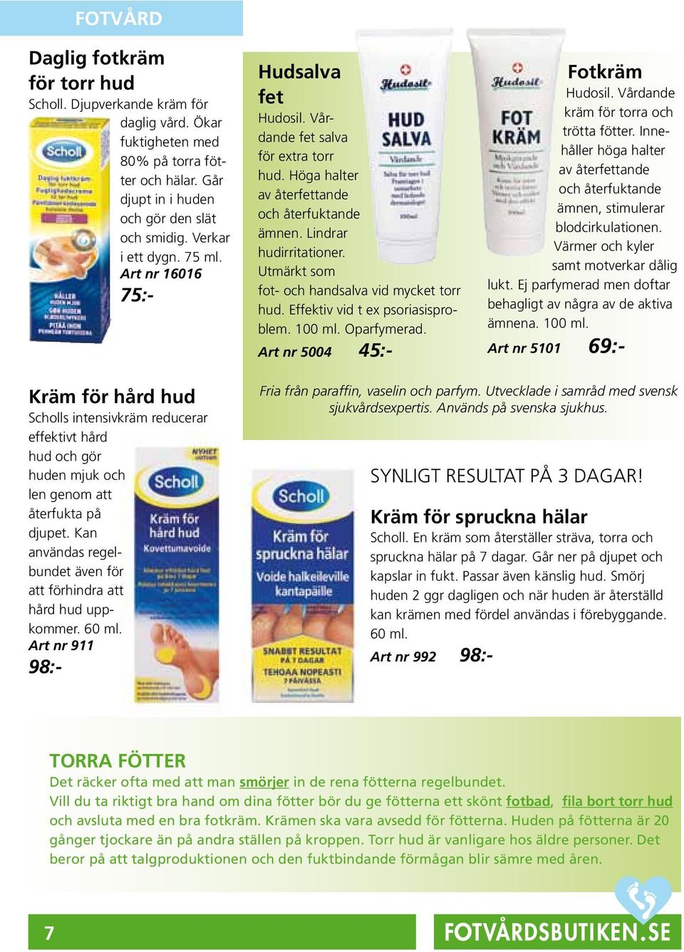 Utmärkt som fot- och handsalva vid mycket torr hud. Effektiv vid t ex psoriasisproblem. 100 ml. Oparfymerad. Art nr 5004 45:- Fotkräm Hudosil. Vårdande kräm för torra och trötta fötter.