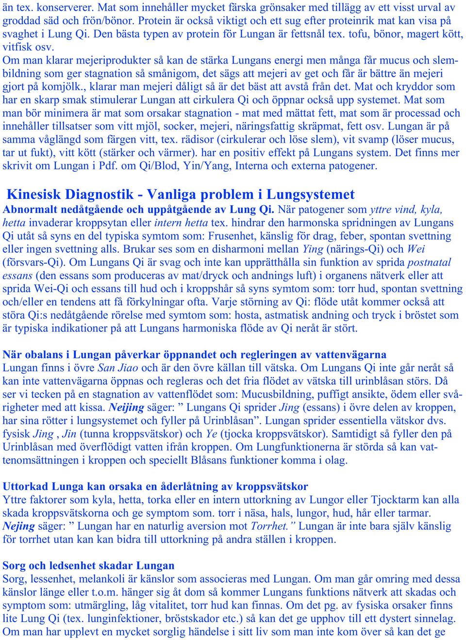 Om man klarar mejeriprodukter så kan de stärka Lungans energi men många får mucus och slembildning som ger stagnation så smånigom, det sägs att mejeri av get och får är bättre än mejeri gjort på