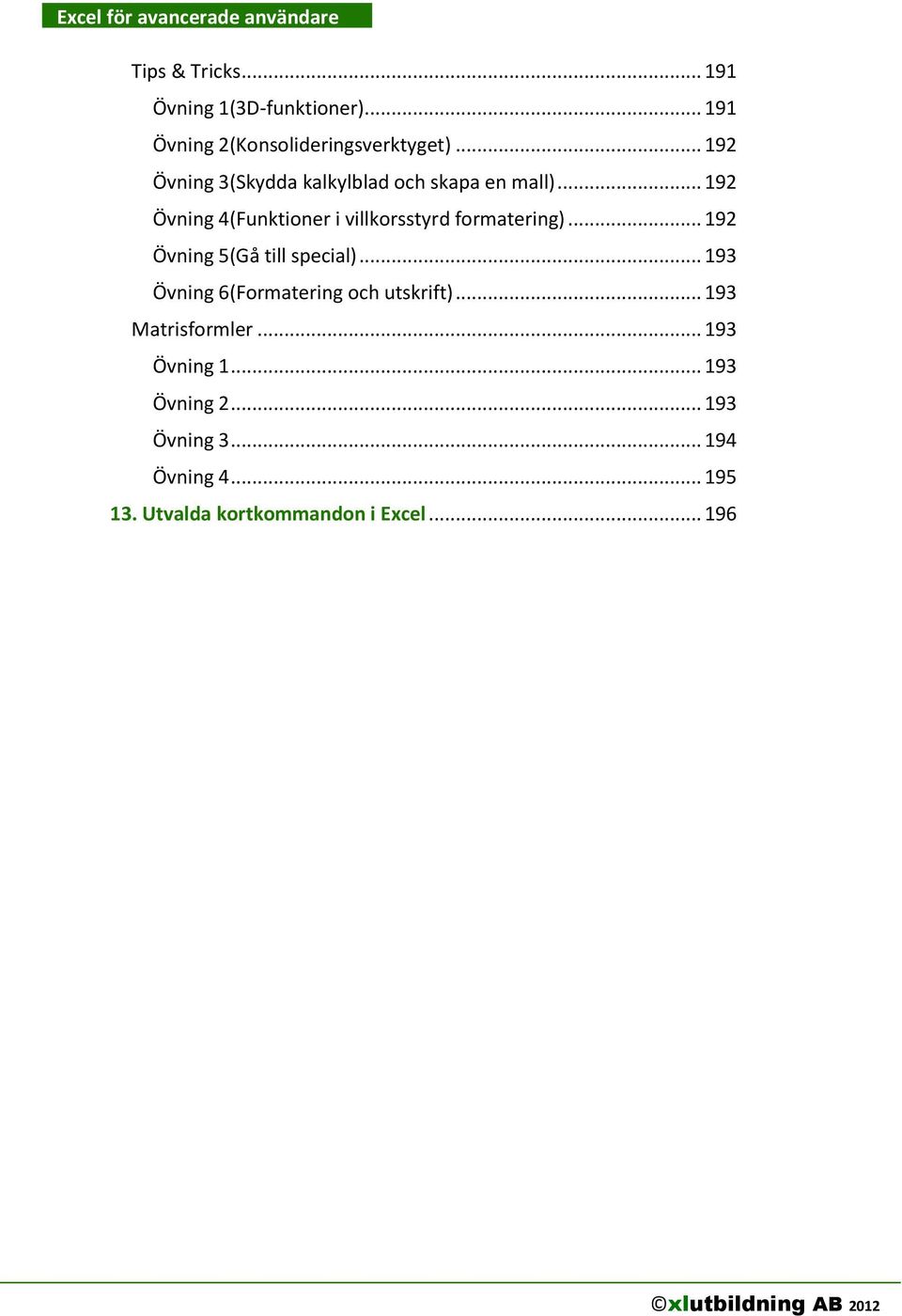 .. 192 Övning 4(Funktioner i villkorsstyrd formatering)... 192 Övning 5(Gå till special).