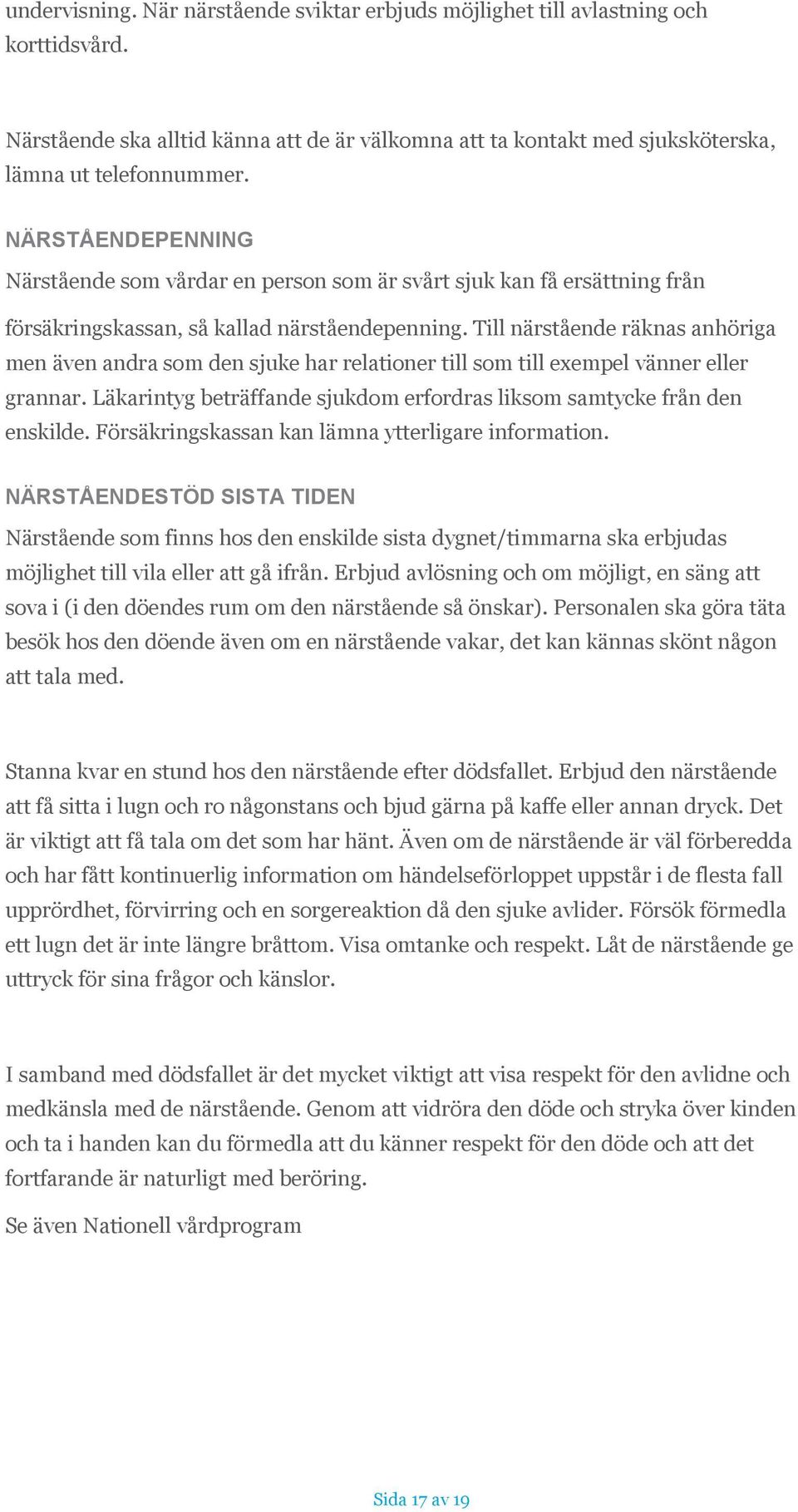 Till närstående räknas anhöriga men även andra som den sjuke har relationer till som till exempel vänner eller grannar. Läkarintyg beträffande sjukdom erfordras liksom samtycke från den enskilde.