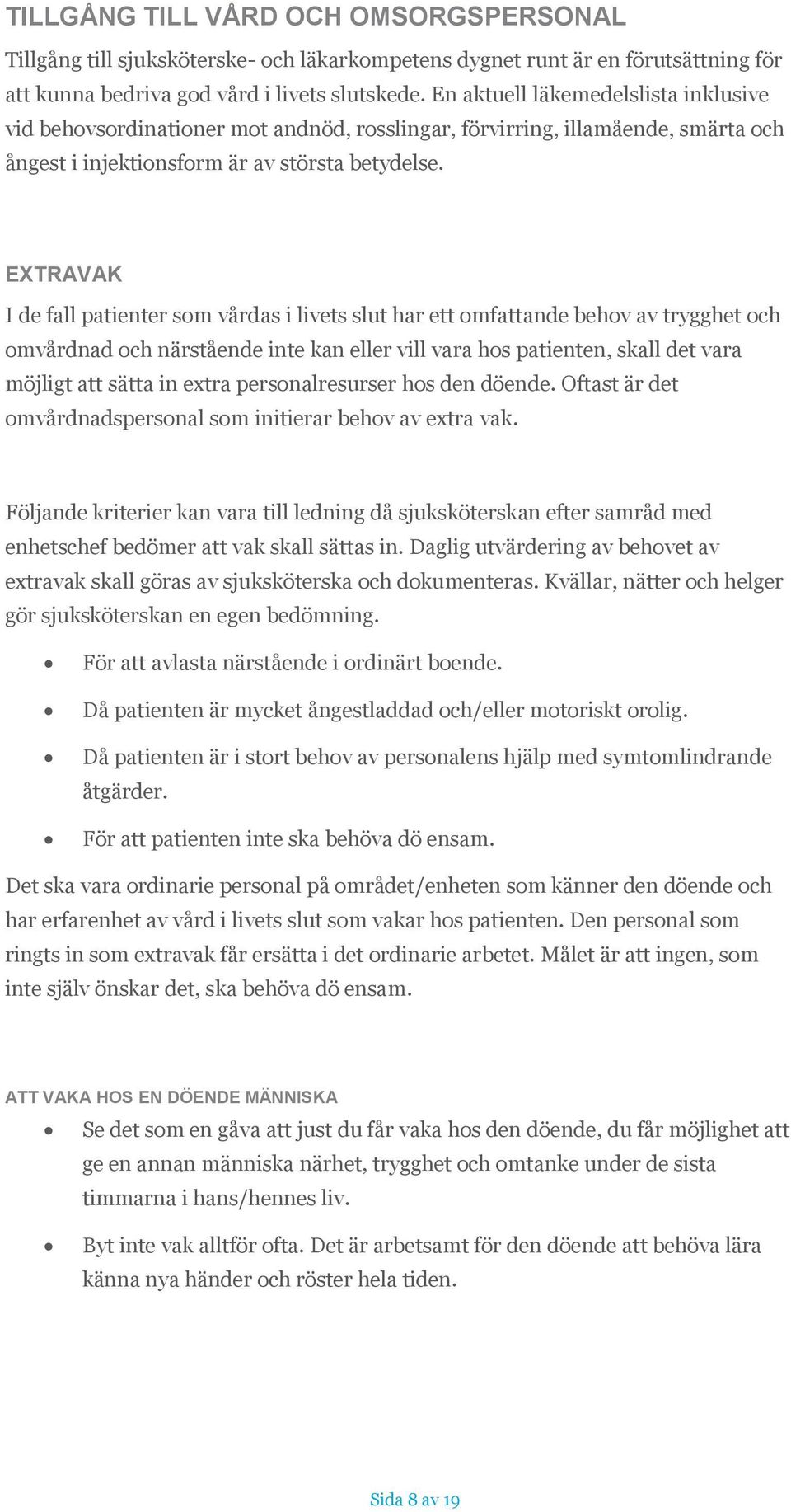 EXTRAVAK I de fall patienter som vårdas i livets slut har ett omfattande behov av trygghet och omvårdnad och närstående inte kan eller vill vara hos patienten, skall det vara möjligt att sätta in