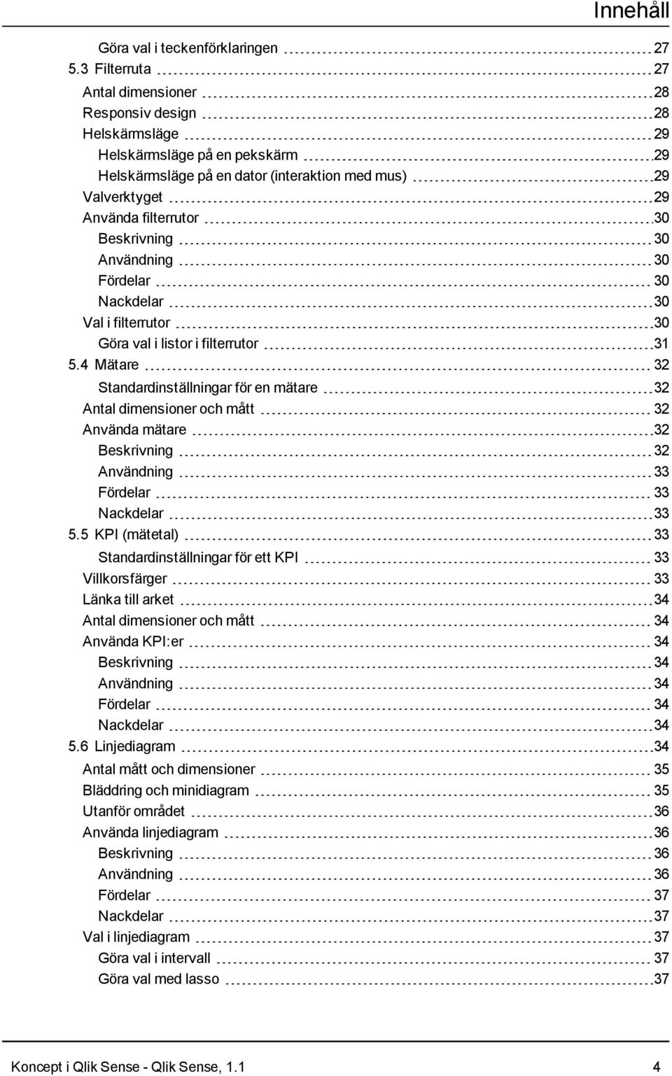 Beskrivning 30 Användning 30 Fördelar 30 Nackdelar 30 Val i filterrutor 30 Göra val i listor i filterrutor 31 5.