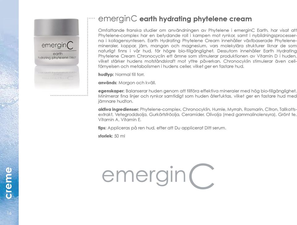 Earth Hydrating Phytelene Cream innehåller växtbaserade Phytelenemineraler, koppar, järn, mangan och magnesium, vars molekylära strukturer liknar de som naturligt finns i vår hud, för högre