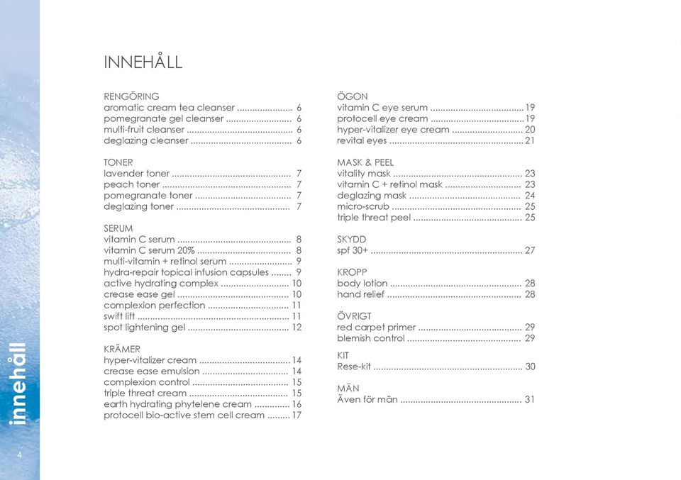 .. 8 multi-vitamin + retinol serum... 9 hydra-repair topical infusion capsules... 9 active hydrating complex... 10 crease ease gel... 10 complexion perfection... 11 swift lift... 11 spot lightening gel.