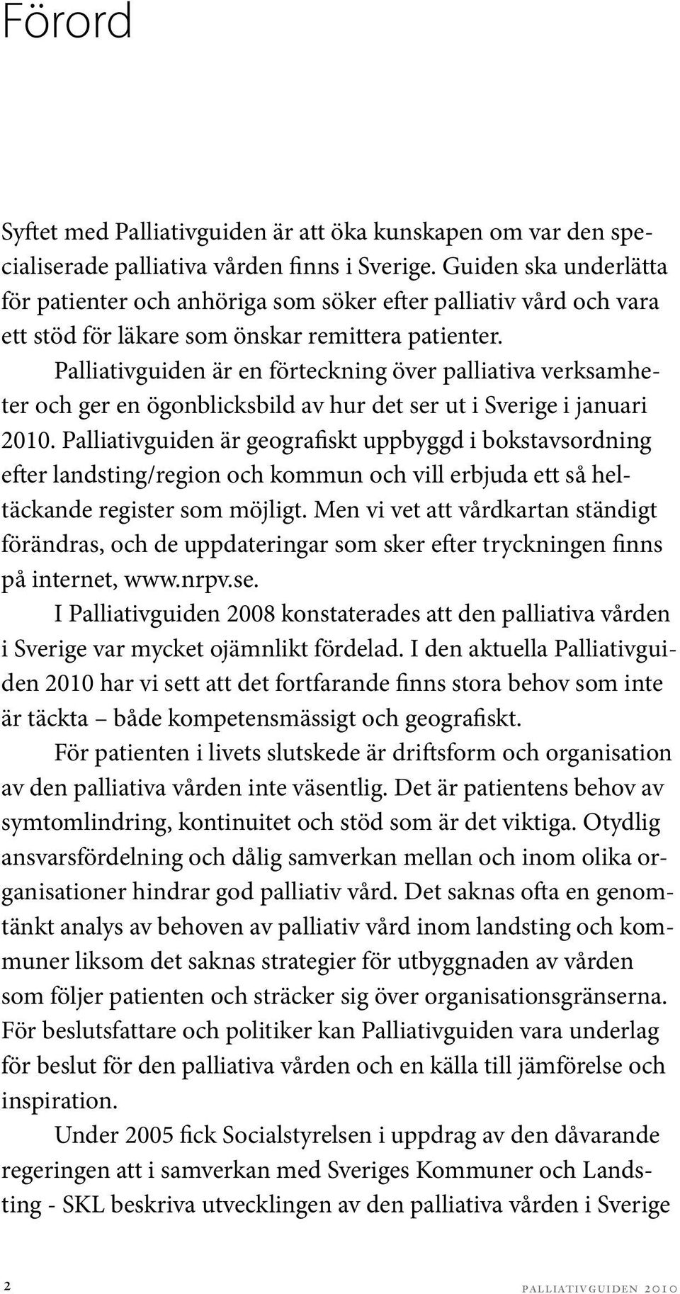Palliativguiden är en förteckning över palliativa verksamheter och ger en ögonblicksbild av hur det ser ut i Sverige i januari 2010.