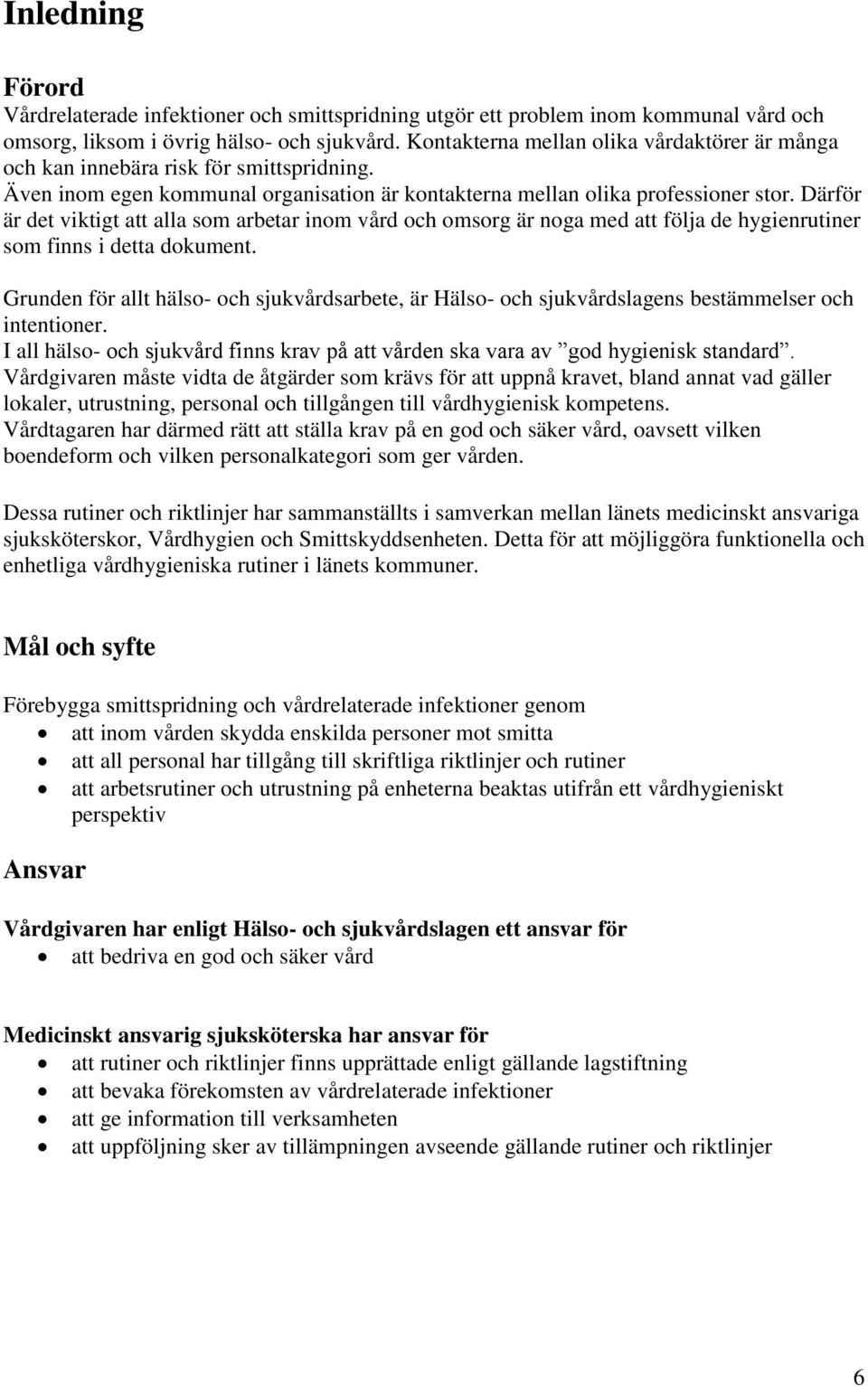 Därför är det viktigt att alla som arbetar inom vård och omsorg är noga med att följa de hygienrutiner som finns i detta dokument.