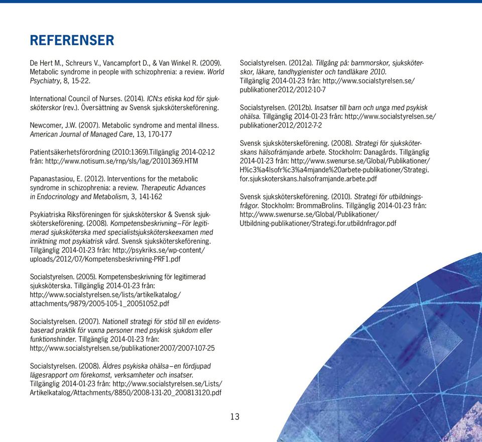 American Journal of Managed Care, 13, 170-177 Patientsäkerhetsförordning (2010:1369).Tillgänglig 2014-02-12 från: http://www.notisum.se/rnp/sls/lag/20101369.htm Papanastasiou, E. (2012).