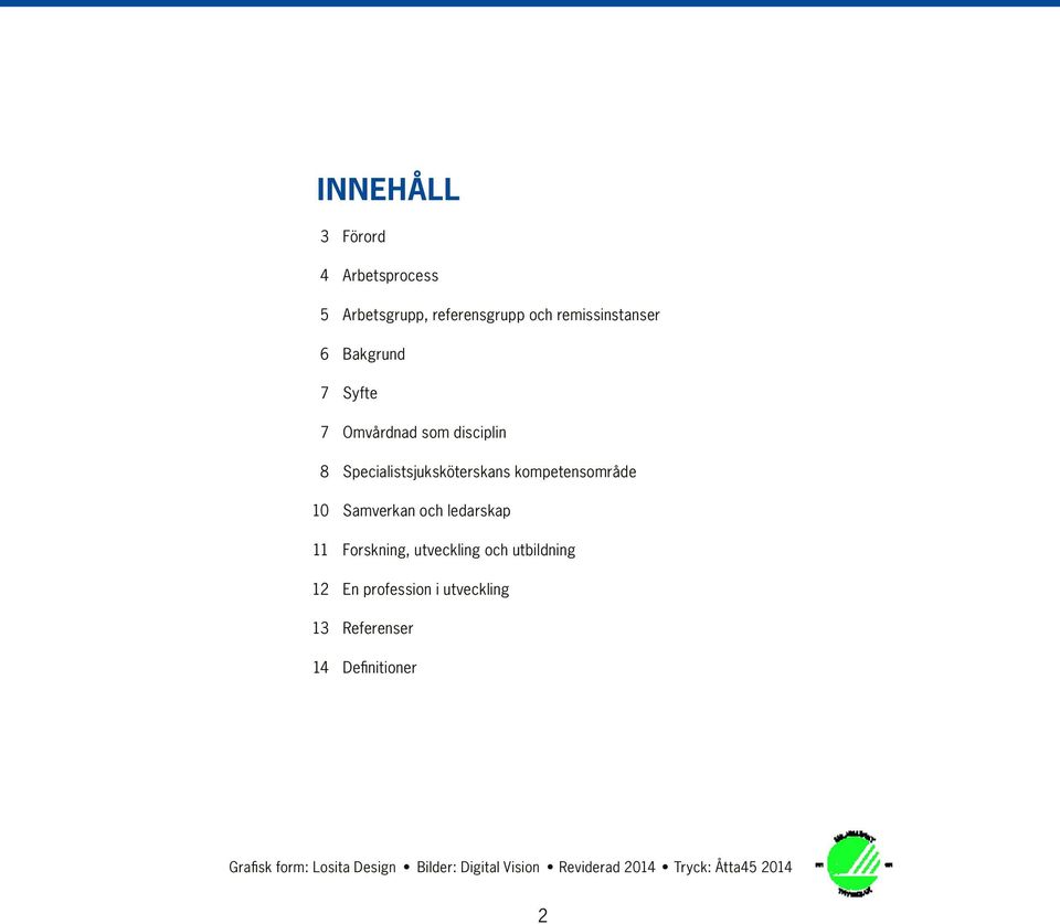 ledarskap 11 Forskning, utveckling och utbildning 12 En profession i utveckling 13 Referenser 14