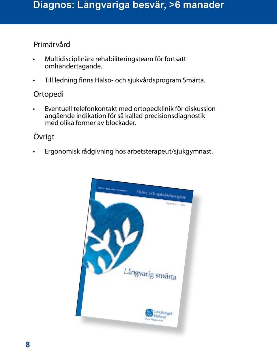 Eventuell telefonkontakt med ortopedklinik för diskussion angående indikation för så kallad