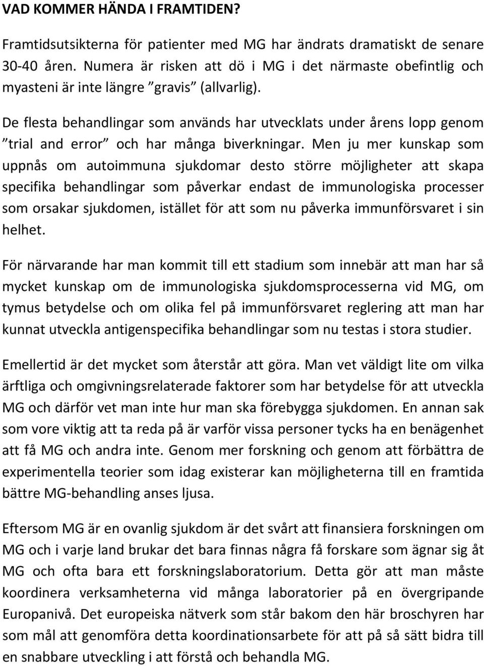 De flesta behandlingar som används har utvecklats under årens lopp genom trial and error och har många biverkningar.