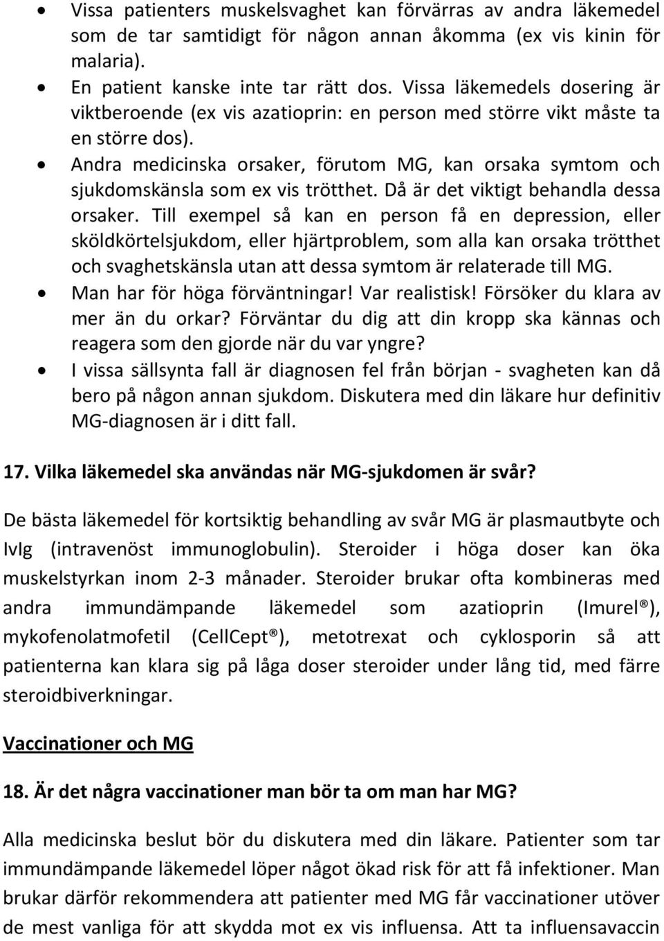 Andra medicinska orsaker, förutom MG, kan orsaka symtom och sjukdomskänsla som ex vis trötthet. Då är det viktigt behandla dessa orsaker.
