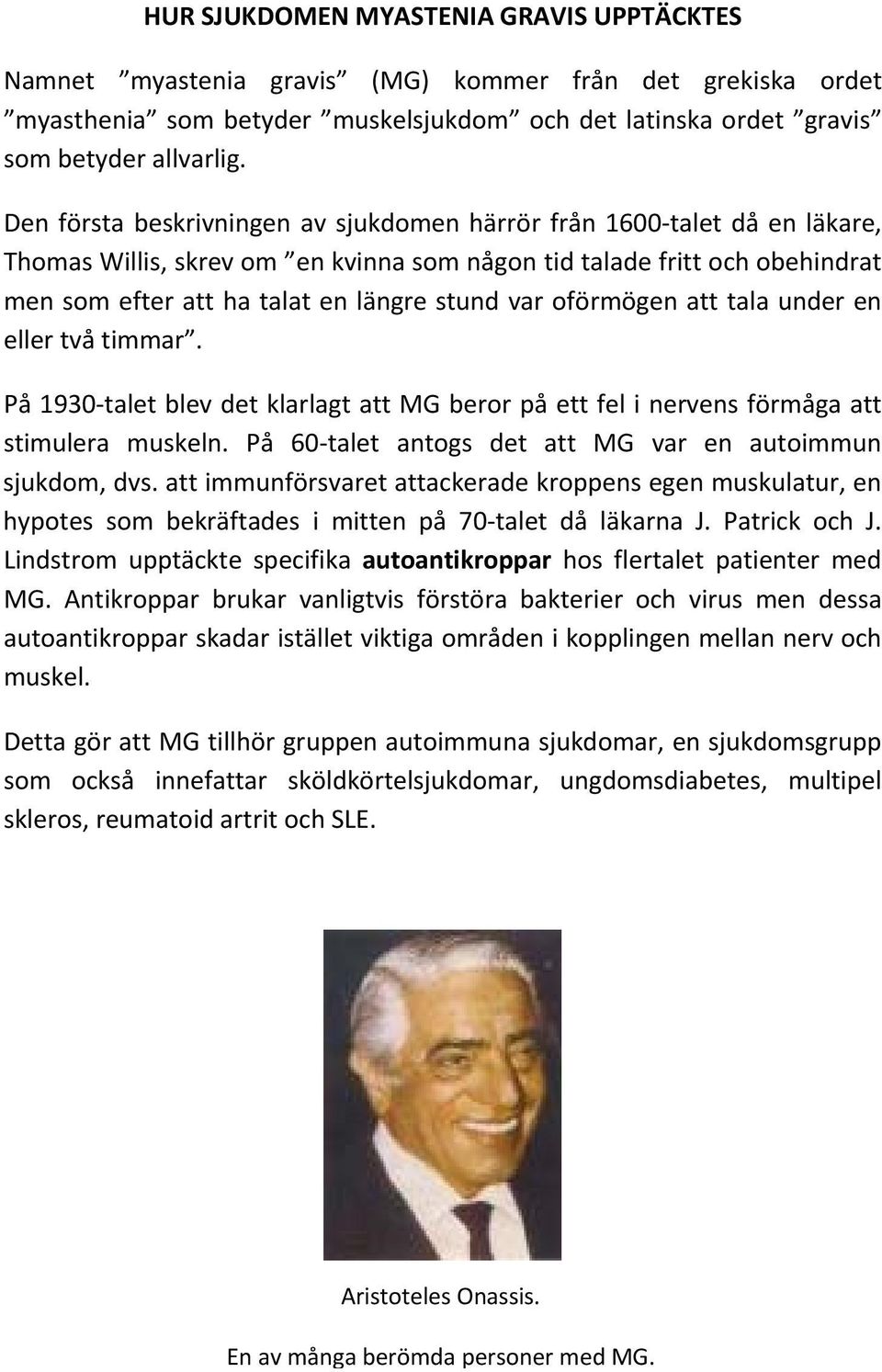 oförmögen att tala under en eller två timmar. På 1930 talet blev det klarlagt att MG beror på ett fel i nervens förmåga att stimulera muskeln.