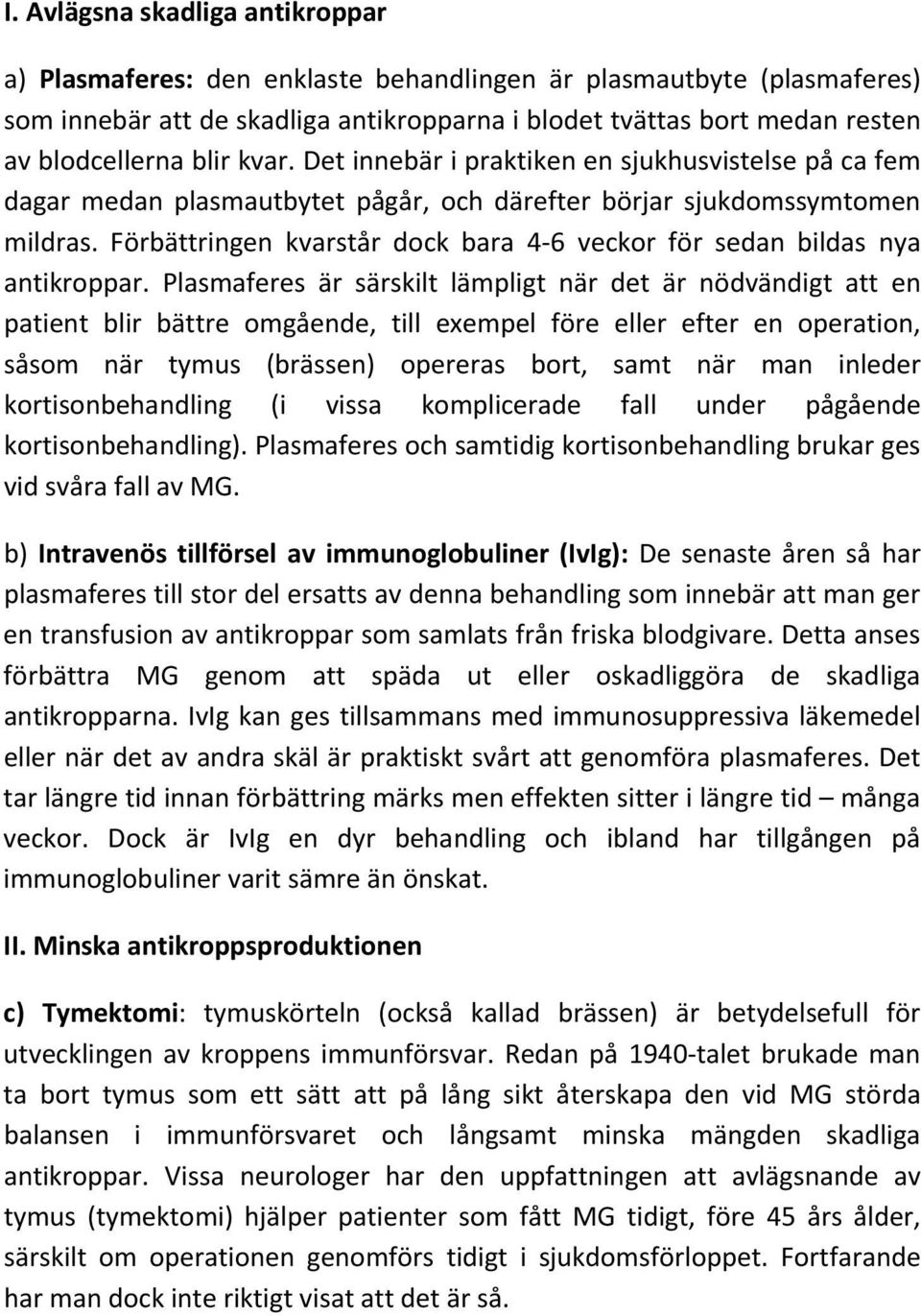 Förbättringen kvarstår dock bara 4 6 veckor för sedan bildas nya antikroppar.