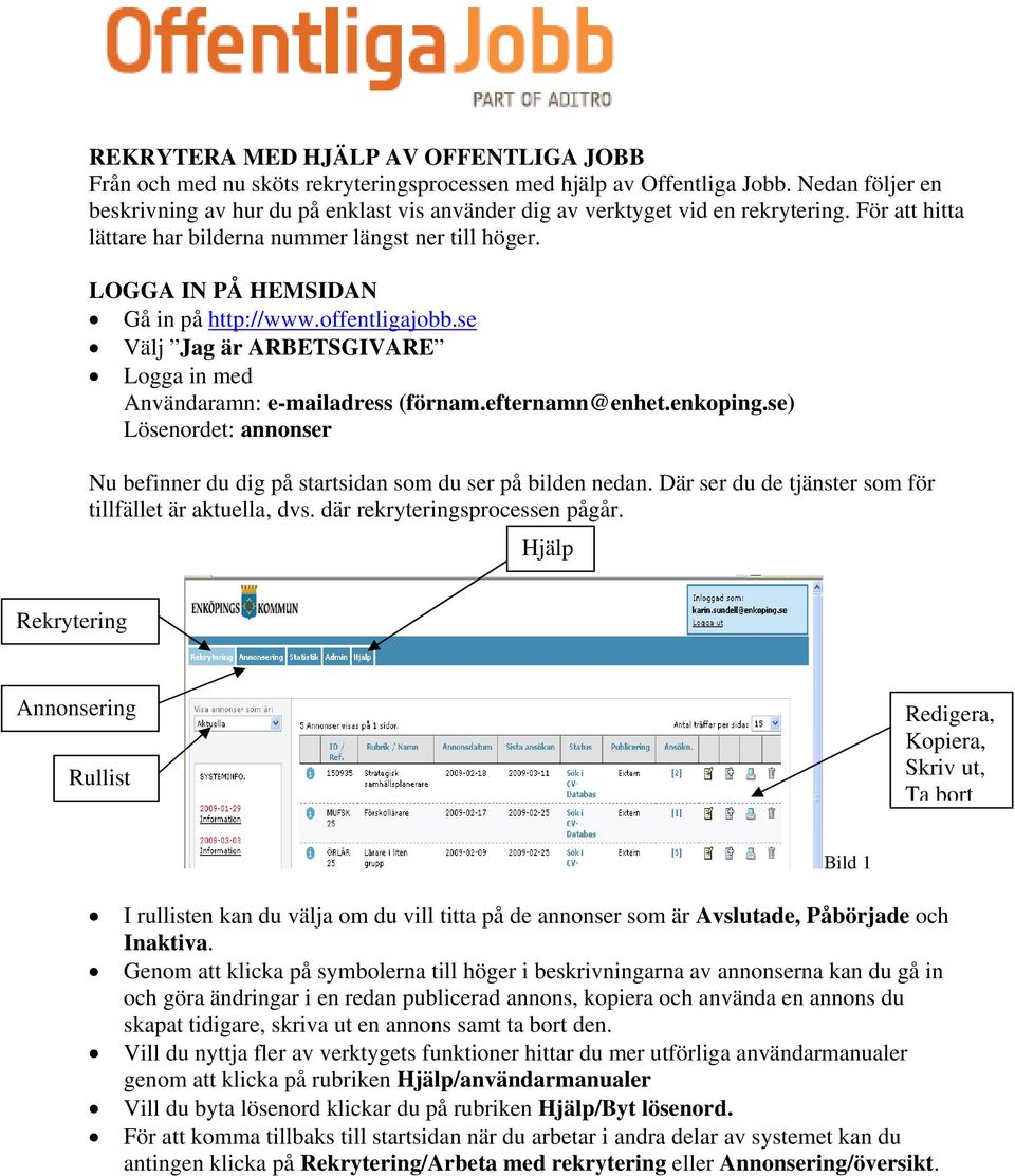 LOGGA IN PÅ HEMSIDAN Gå in på http://www.offentligajobb.se Välj Jag är ARBETSGIVARE Logga in med Användaramn: e-mailadress (förnam.efternamn@enhet.enkoping.