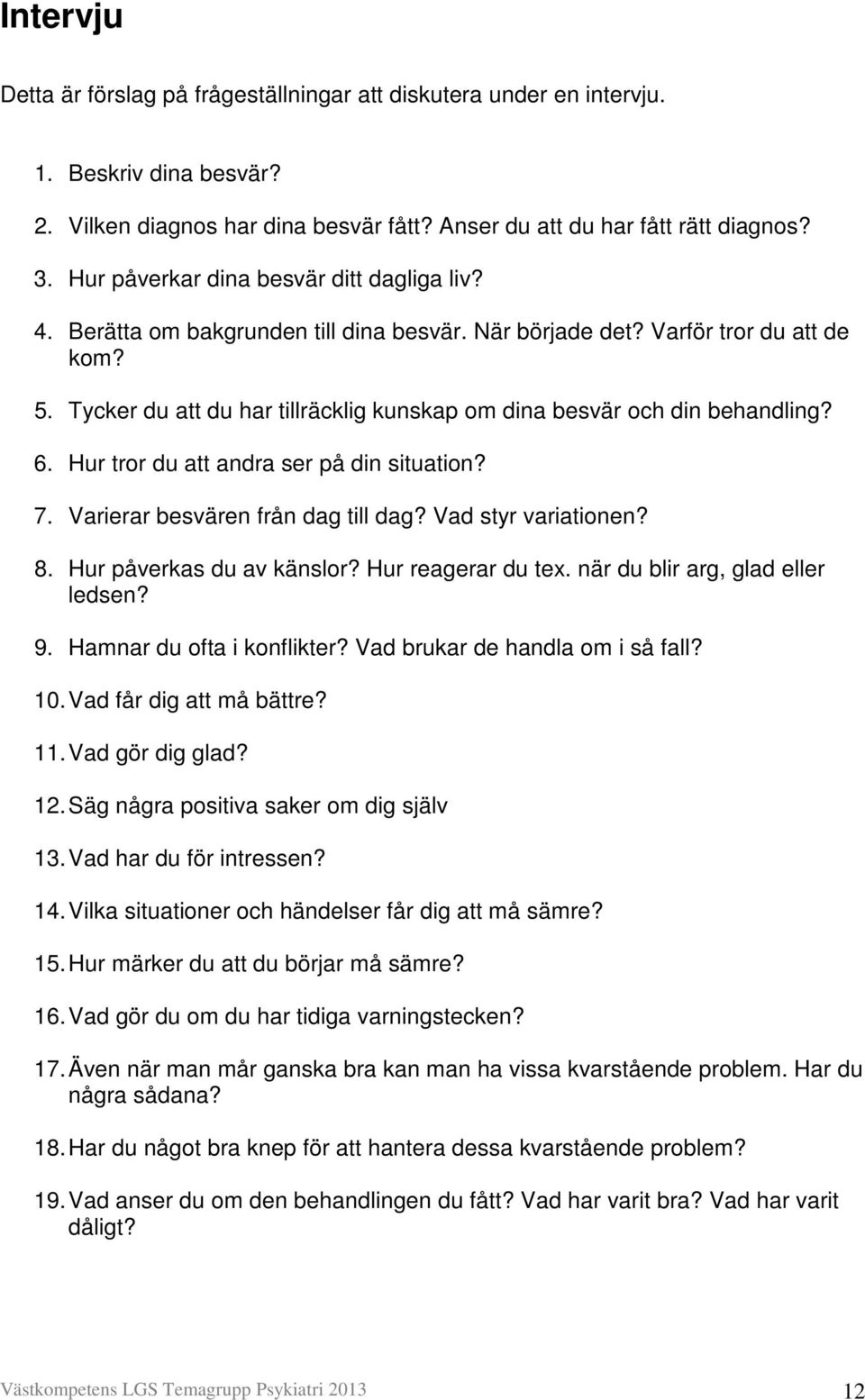 Tycker du att du har tillräcklig kunskap om dina besvär och din behandling? 6. Hur tror du att andra ser på din situation? 7. Varierar besvären från dag till dag? Vad styr variationen? 8.