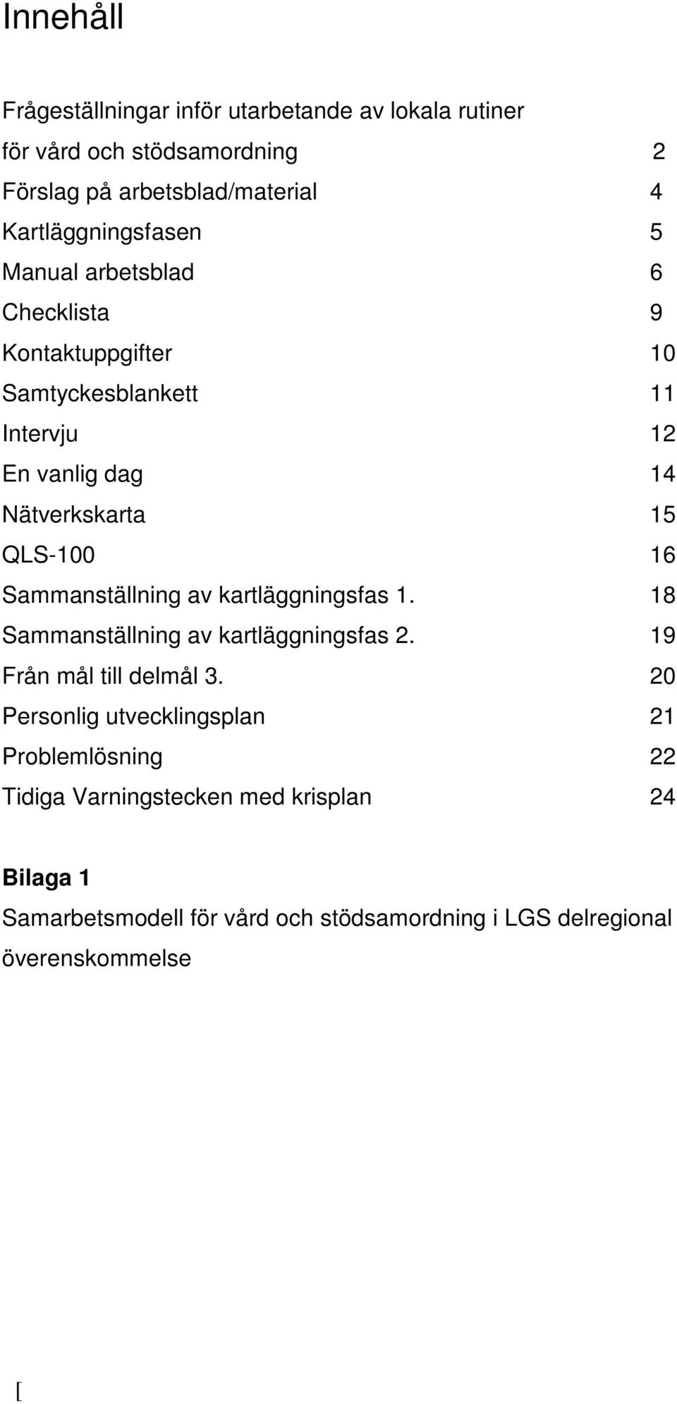 QLS-100 16 Sammanställning av kartläggningsfas 1. 18 Sammanställning av kartläggningsfas 2. 19 Från mål till delmål 3.