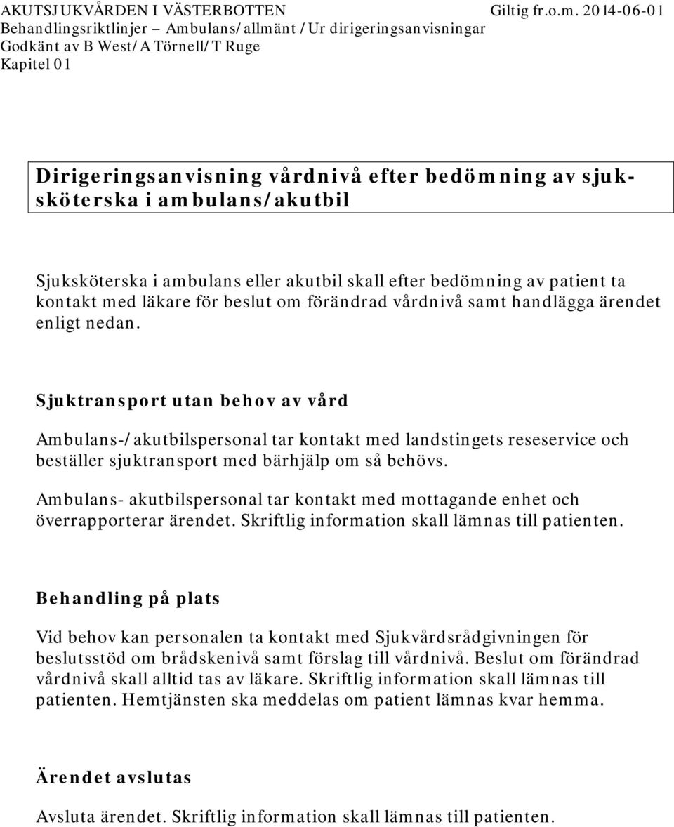 Sjuktransport utan behov av vård Ambulans-/akutbilspersonal tar kontakt med landstingets reseservice och beställer sjuktransport med bärhjälp om så behövs.