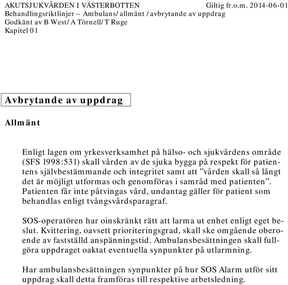 Patienten får inte påtvingas vård, undantag gäller för patient som behandlas enligt tvångsvårdsparagraf. SOS-operatören har oinskränkt rätt att larma ut enhet enligt eget beslut.
