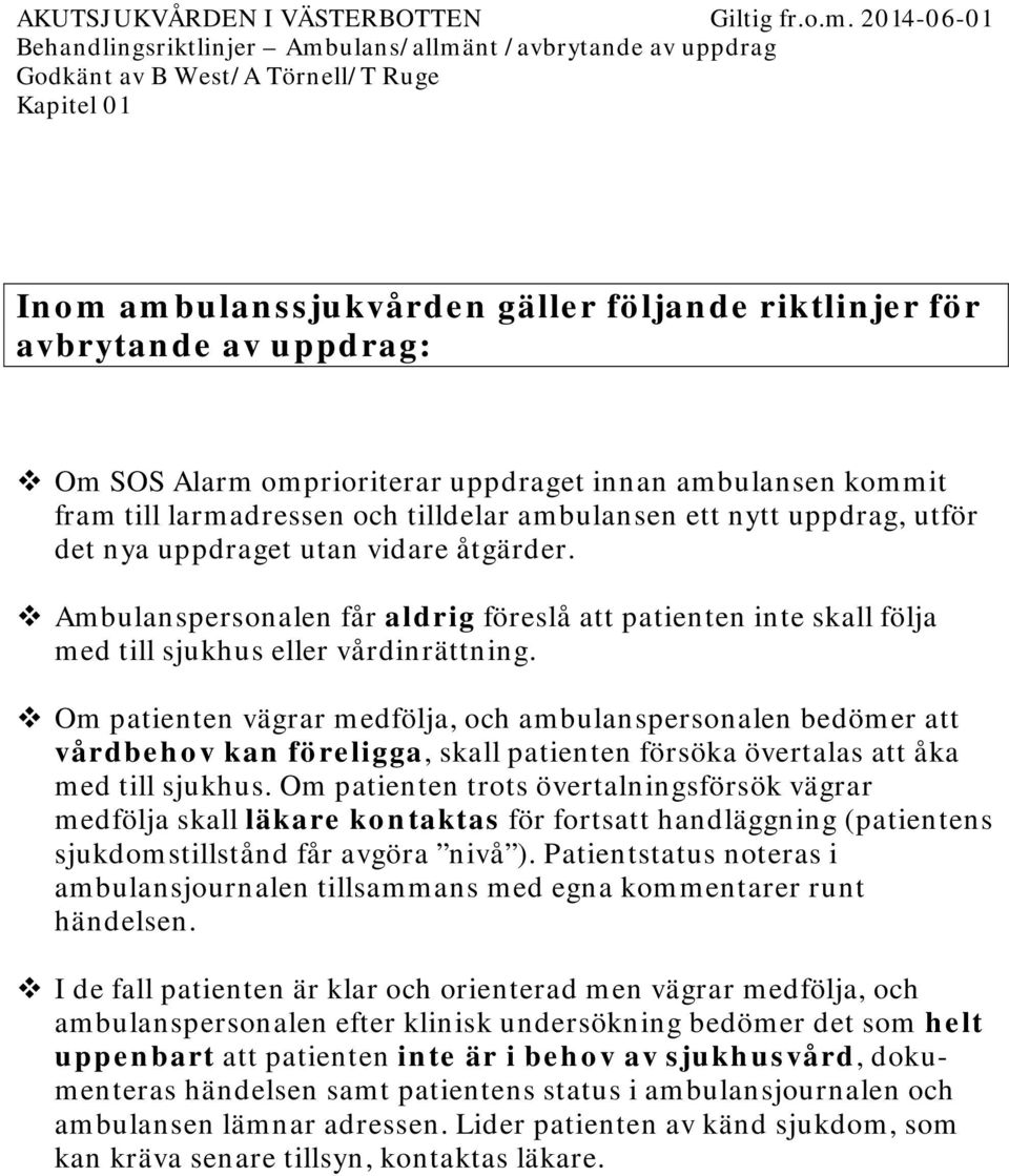 Ambulanspersonalen får aldrig föreslå att patienten inte skall följa med till sjukhus eller vårdinrättning.