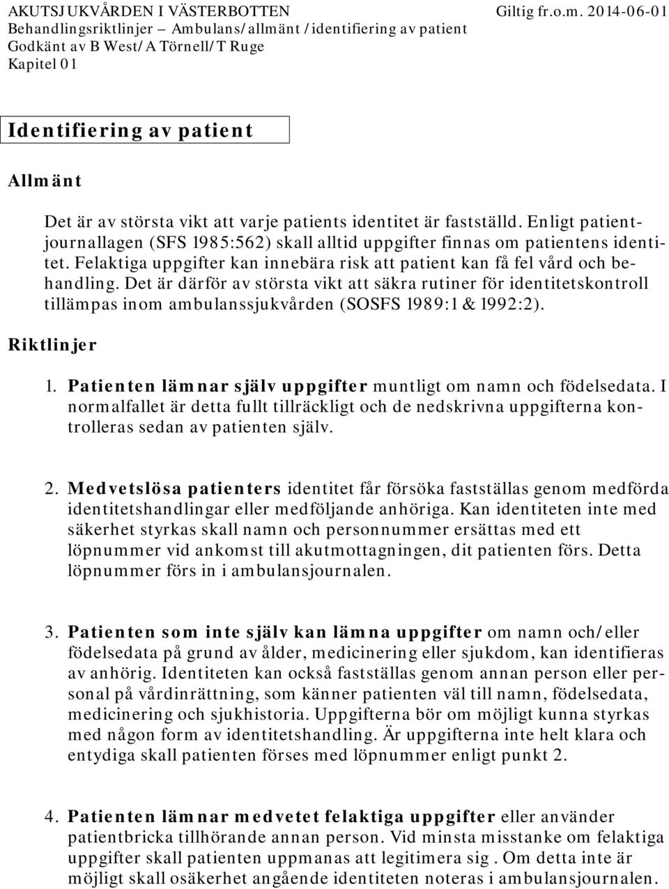Det är därför av största vikt att säkra rutiner för identitetskontroll tillämpas inom ambulanssjukvården (SOSFS 1989:1 & 1992:2). Riktlinjer 1.