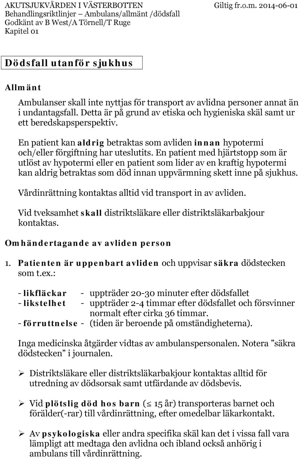 En patient med hjärtstopp som är utlöst av hypotermi eller en patient som lider av en kraftig hypotermi kan aldrig betraktas som död innan uppvärmning skett inne på sjukhus.