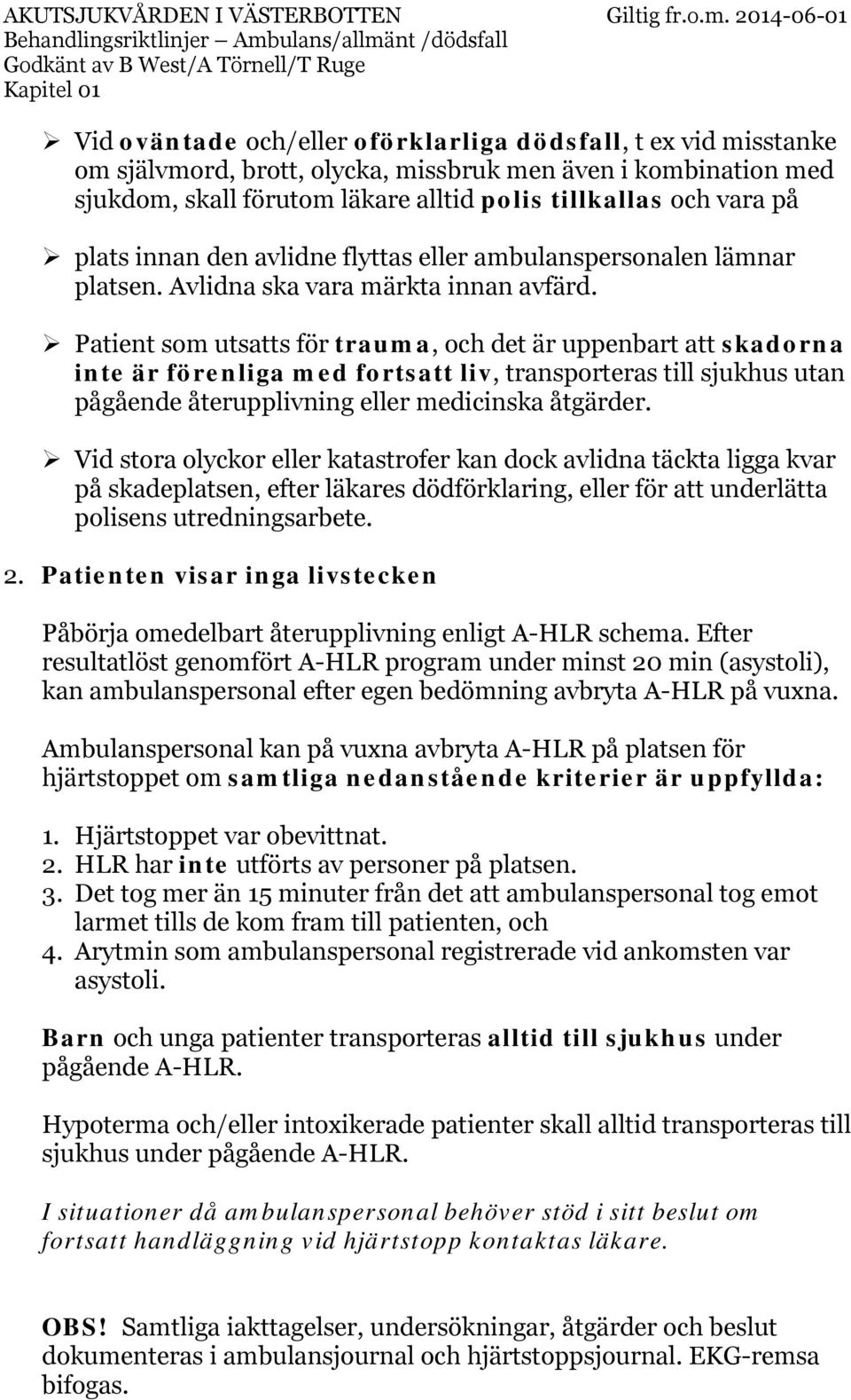 Patient som utsatts för trauma, och det är uppenbart att skadorna inte är förenliga med fortsatt liv, transporteras till sjukhus utan pågående återupplivning eller medicinska åtgärder.