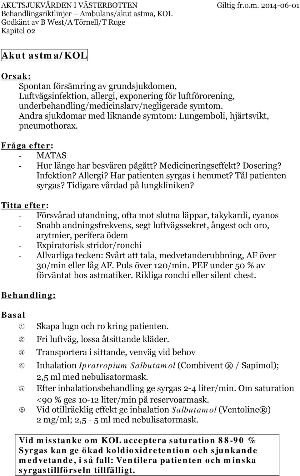 Dosering? Infektion? Allergi? Har patienten syrgas i hemmet? Tål patienten syrgas? Tidigare vårdad på lungkliniken?