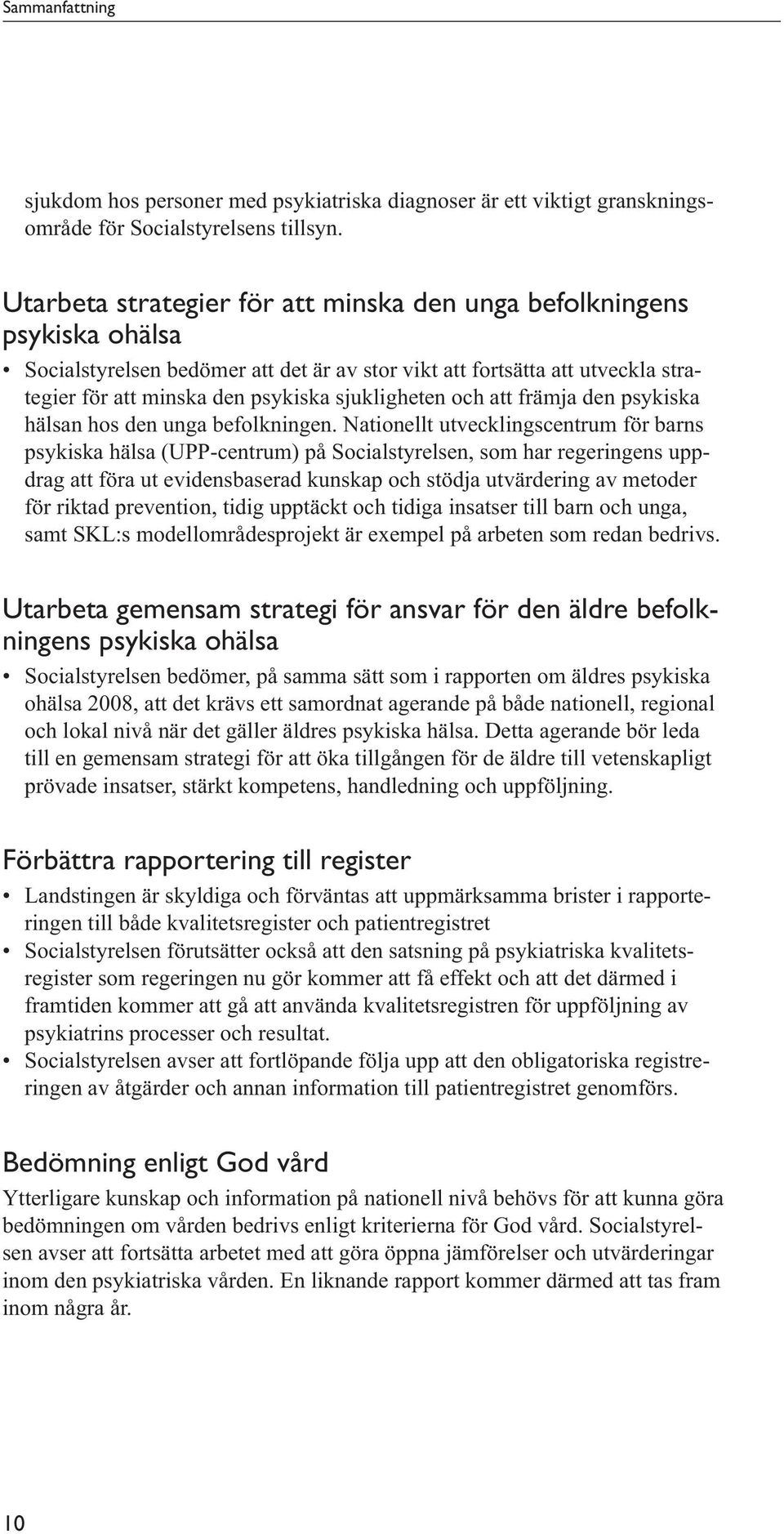 Nationellt utvecklingscentrum för barns psykiska hälsa (UPP-centrum) på Socialstyrelsen, som har regeringens uppdrag att föra ut evidensbaserad kunskap och stödja utvärdering av metoder för riktad