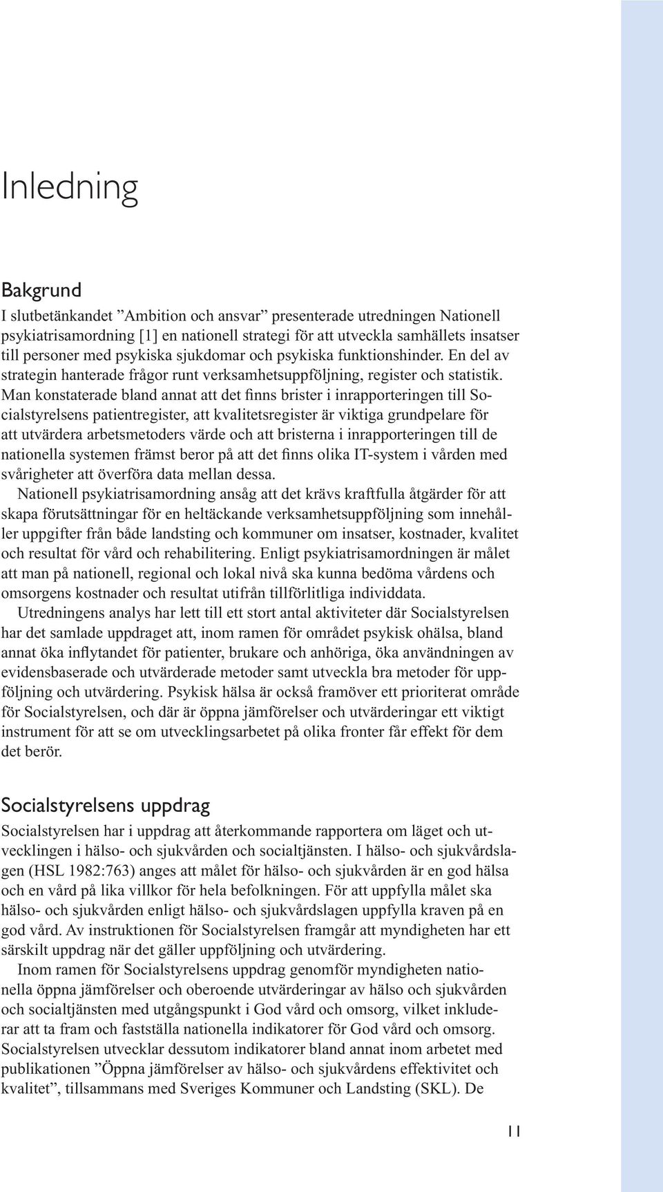 cialstyrelsens patientregister, att kvalitetsregister är viktiga grundpelare för att utvärdera arbetsmetoders värde och att bristerna i inrapporteringen till de svårigheter att överföra data mellan