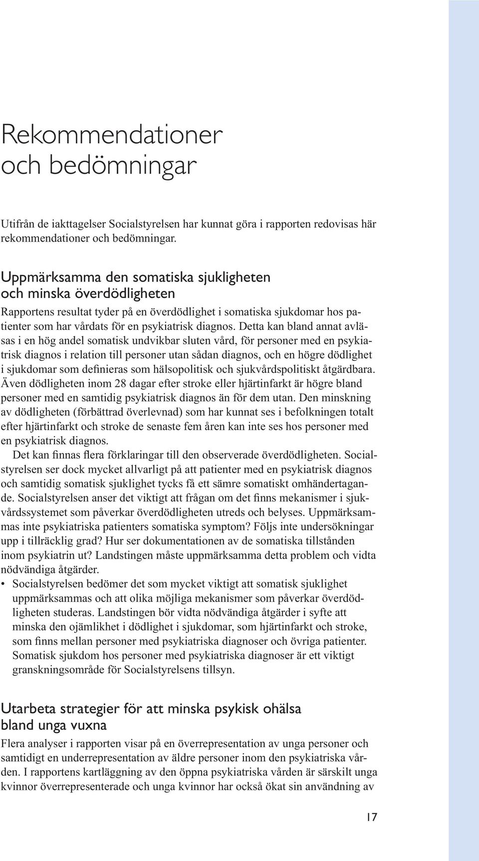 Detta kan bland annat avläsas i en hög andel somatisk undvikbar sluten vård, för personer med en psykiatrisk diagnos i relation till personer utan sådan diagnos, och en högre dödlighet Även