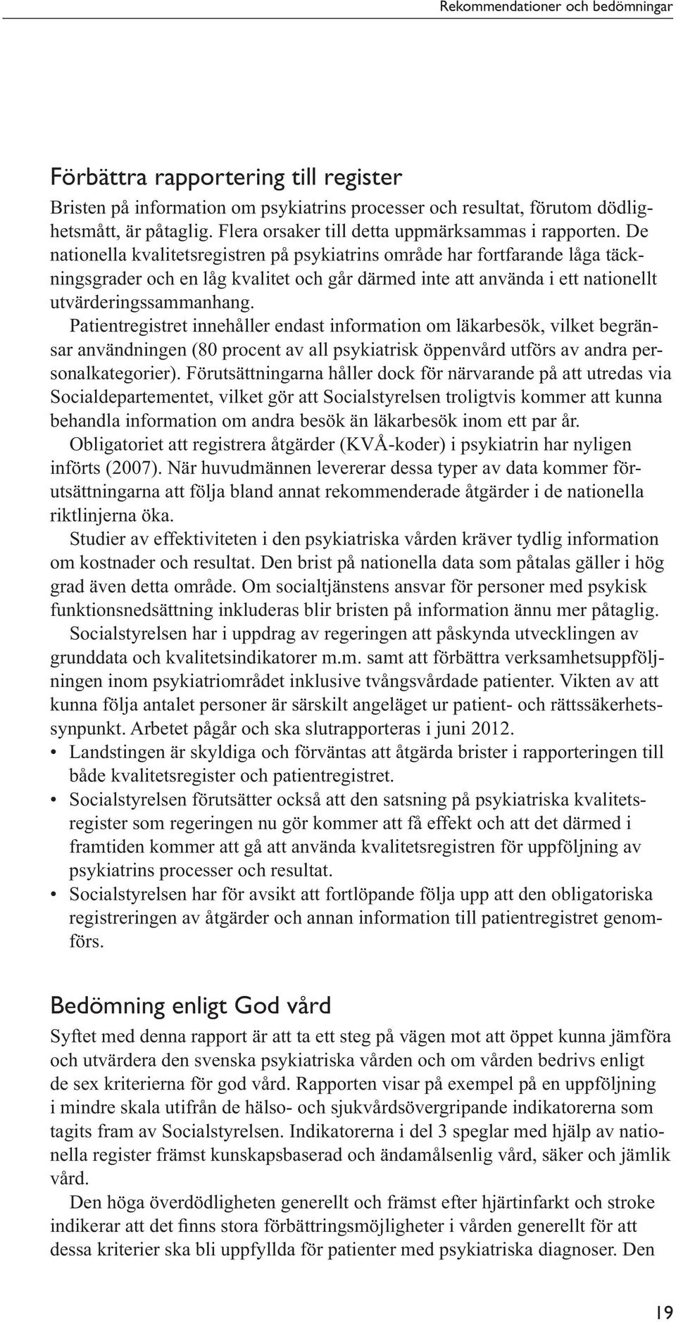 De nationella kvalitetsregistren på psykiatrins område har fortfarande låga täckningsgrader och en låg kvalitet och går därmed inte att använda i ett nationellt utvärderingssammanhang.