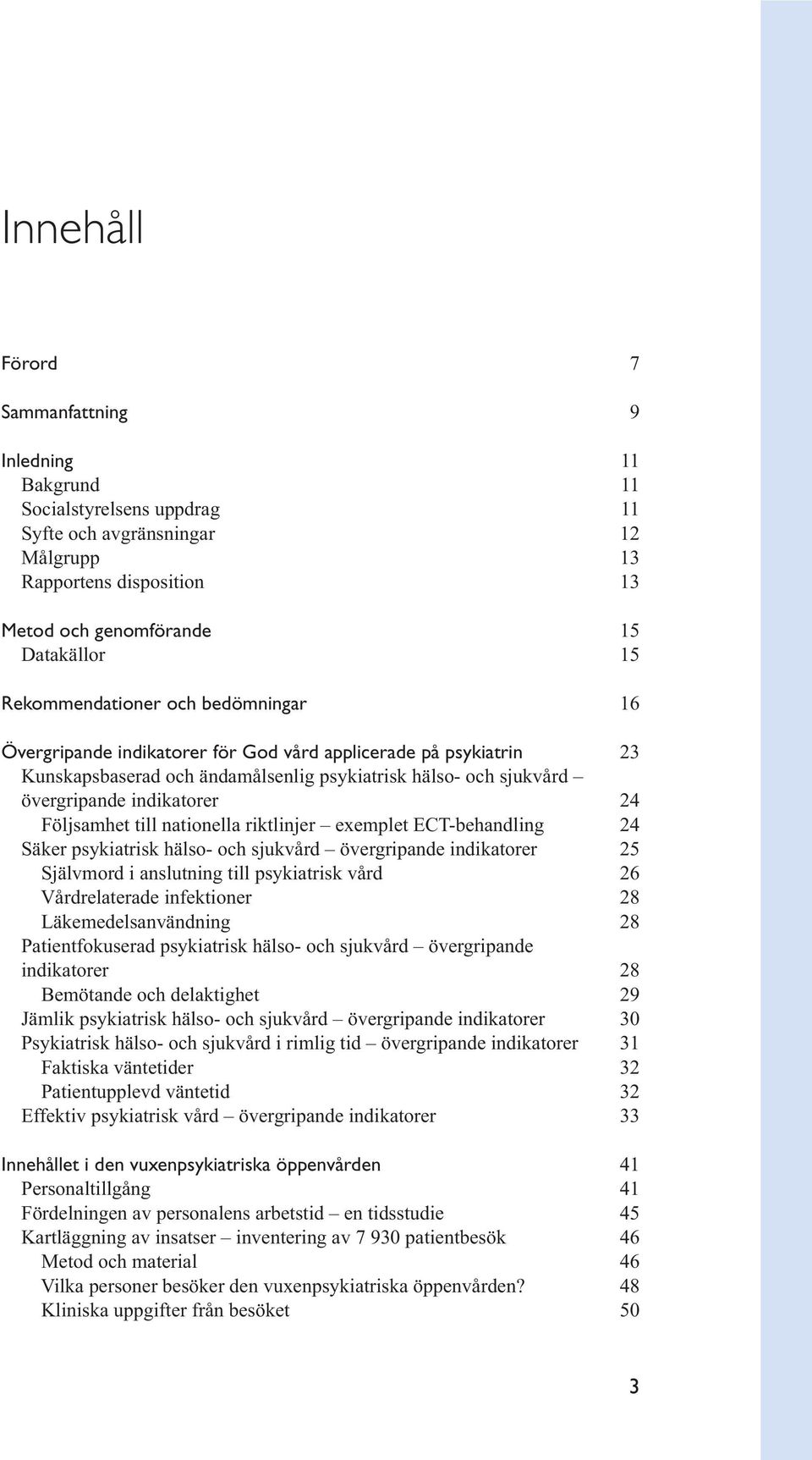 Följsamhet till nationella riktlinjer exemplet ECT-behandling 24 Säker psykiatrisk hälso- och sjukvård övergripande indikatorer 25 Självmord i anslutning till psykiatrisk vård 26 Vårdrelaterade