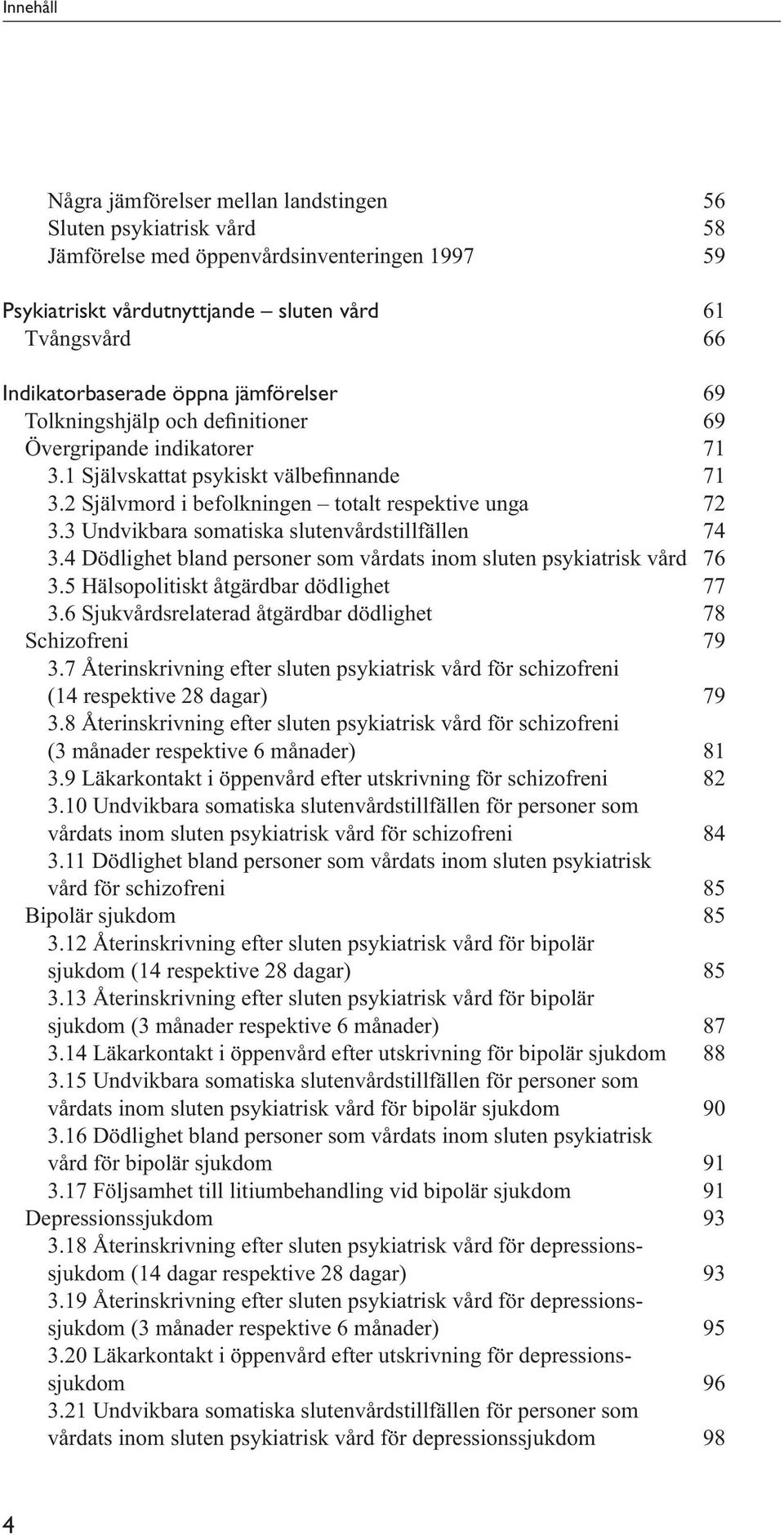 4 Dödlighet bland personer som vårdats inom sluten psykiatrisk vård 76 3.5 Hälsopolitiskt åtgärdbar dödlighet 77 3.6 Sjukvårdsrelaterad åtgärdbar dödlighet 78 Schizofreni 79 3.