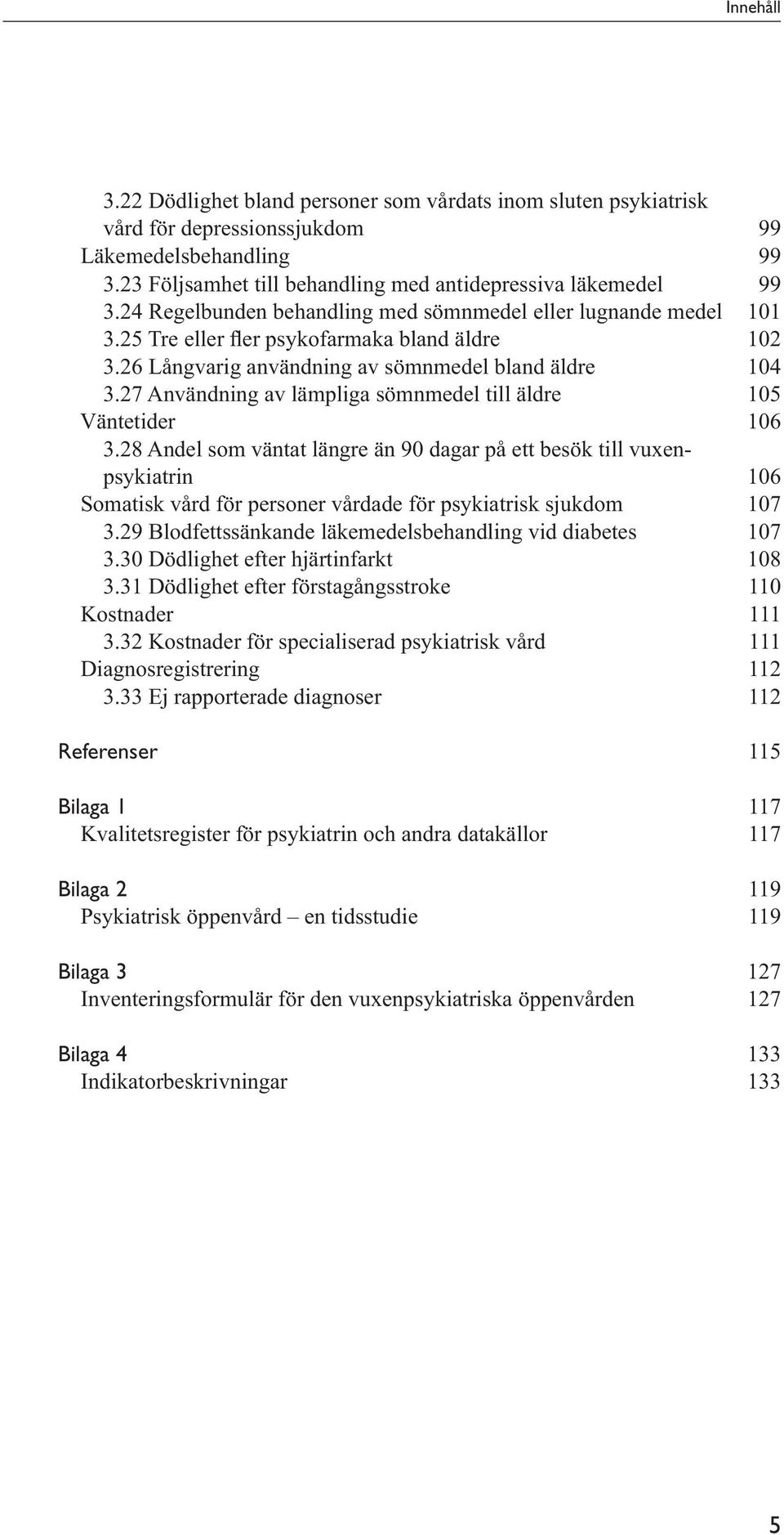 28 Andel som väntat längre än 90 dagar på ett besök till vuxenpsykiatrin 106 Somatisk vård för personer vårdade för psykiatrisk sjukdom 107 3.