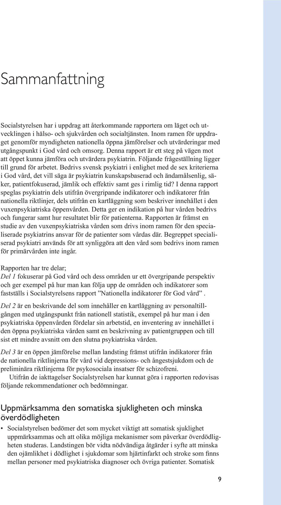 Denna rapport är ett steg på vägen mot att öppet kunna jämföra och utvärdera psykiatrin. Följande frågeställning ligger till grund för arbetet.